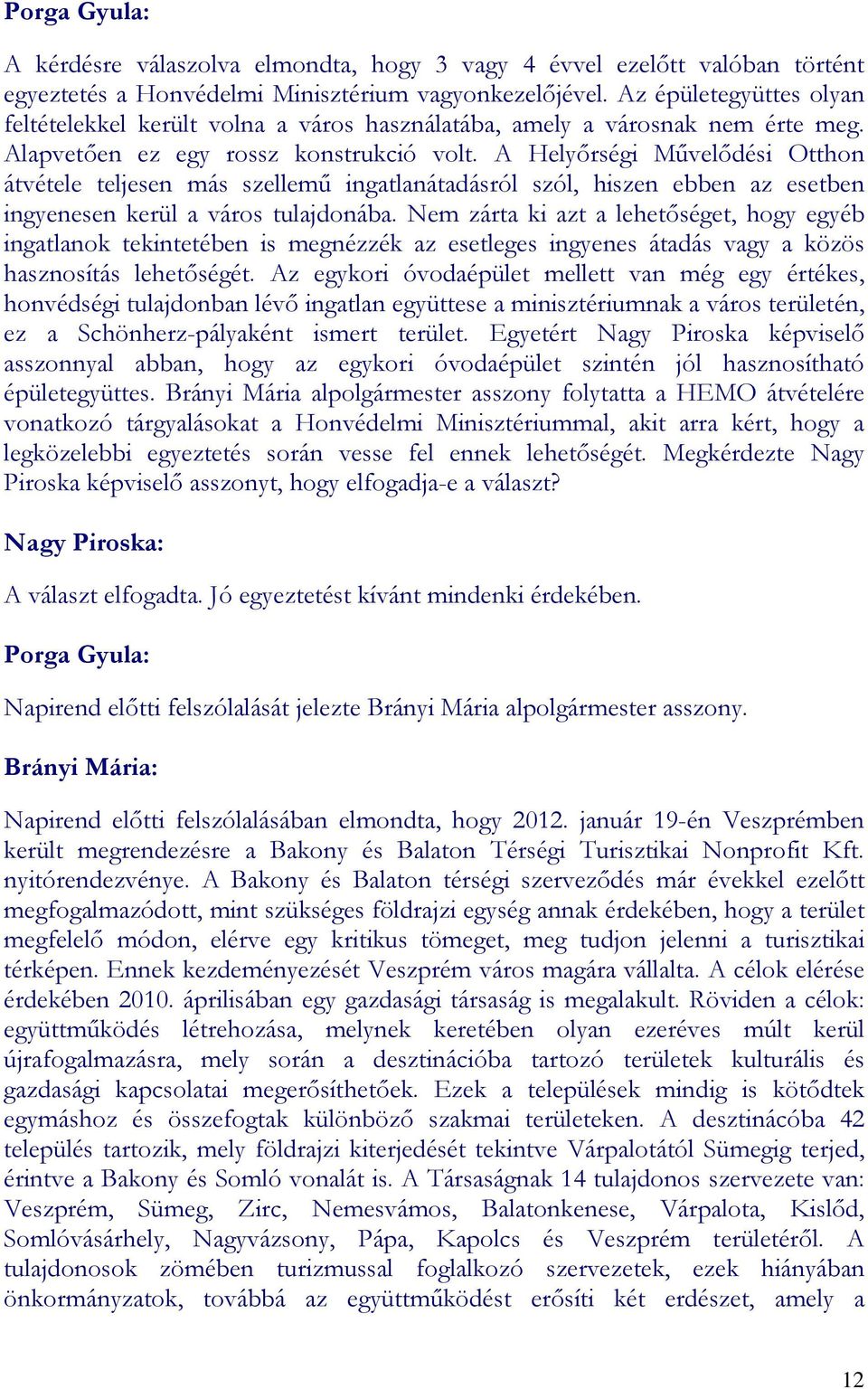 A Helyırségi Mővelıdési Otthon átvétele teljesen más szellemő ingatlanátadásról szól, hiszen ebben az esetben ingyenesen kerül a város tulajdonába.