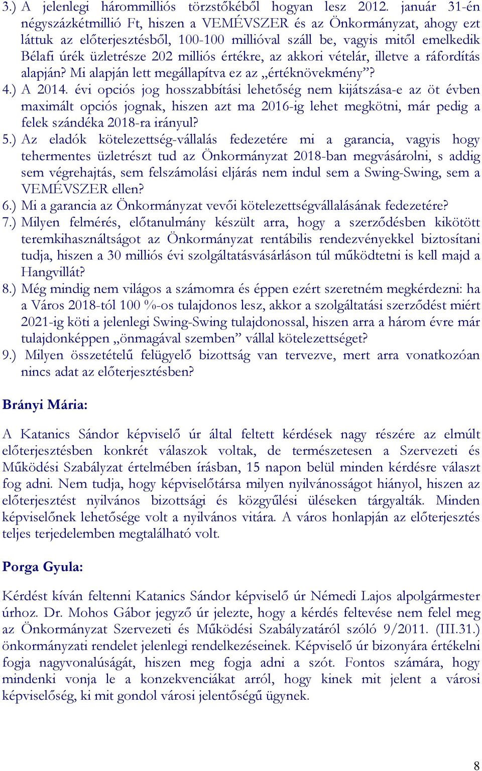 értékre, az akkori vételár, illetve a ráfordítás alapján? Mi alapján lett megállapítva ez az értéknövekmény? 4.) A 2014.