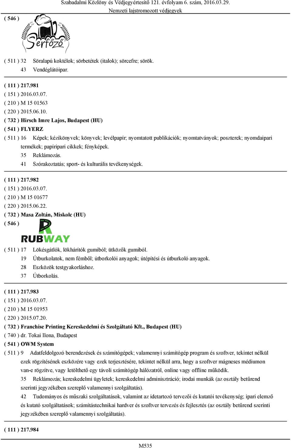 ( 732 ) Hirsch Imre Lajos, Budapest (HU) ( 541 ) FLYERZ ( 511 ) 16 Képek; kézikönyvek; könyvek; levélpapír; nyomtatott publikációk; nyomtatványok; poszterek; nyomdaipari termékek; papíripari cikkek;