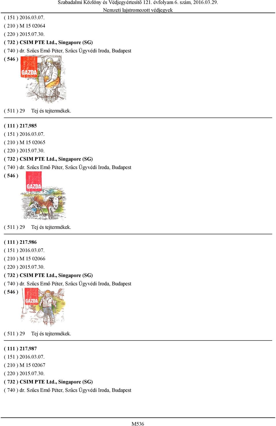 Szűcs Ernő Péter, Szűcs Ügyvédi Iroda, Budapest ( 511 ) 29 Tej és tejtermékek. ( 111 ) 217.986 ( 210 ) M 15 02066 ( 220 ) 2015.07.30. ( 732 ) CSIM PTE Ltd.