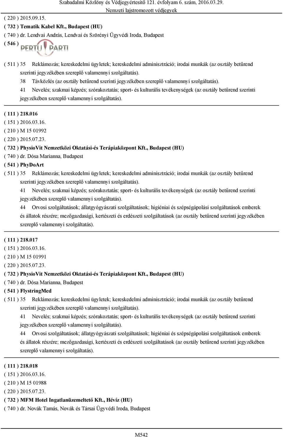 betűrend 41 Nevelés; szakmai képzés; szórakoztatás; sport- és kulturális tevékenységek (az osztály betűrend szerinti jegyzékében szereplő valamennyi szolgáltatás). ( 111 ) 218.