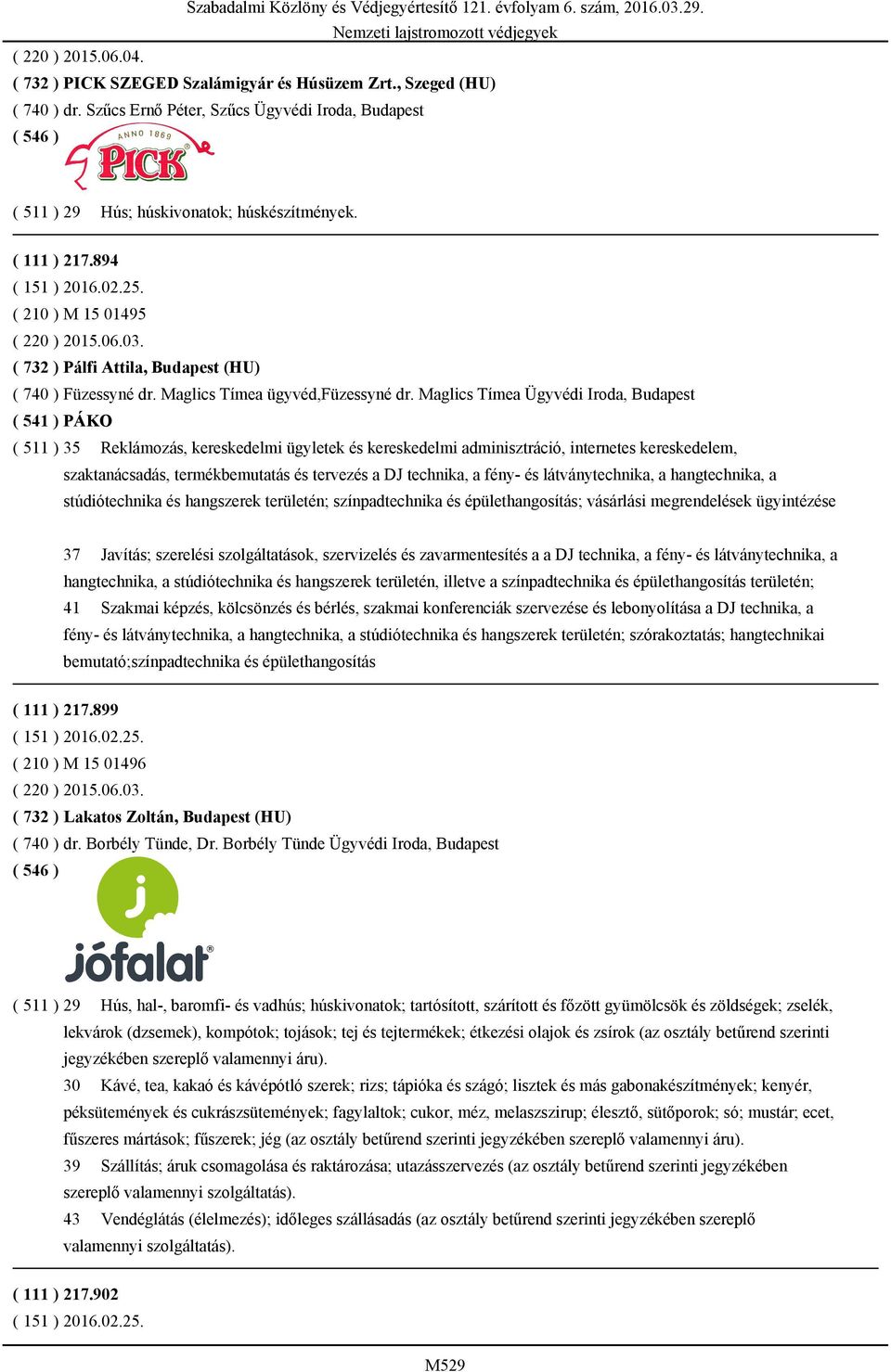 Maglics Tímea Ügyvédi Iroda, Budapest ( 541 ) PÁKO ( 511 ) 35 Reklámozás, kereskedelmi ügyletek és kereskedelmi adminisztráció, internetes kereskedelem, szaktanácsadás, termékbemutatás és tervezés a