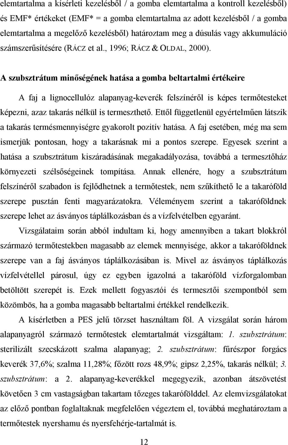 A szubsztrátum minőségének hatása a gomba beltartalmi értékeire A faj a lignocellulóz alapanyag-keverék felszínéről is képes termőtesteket képezni, azaz takarás nélkül is termeszthető.