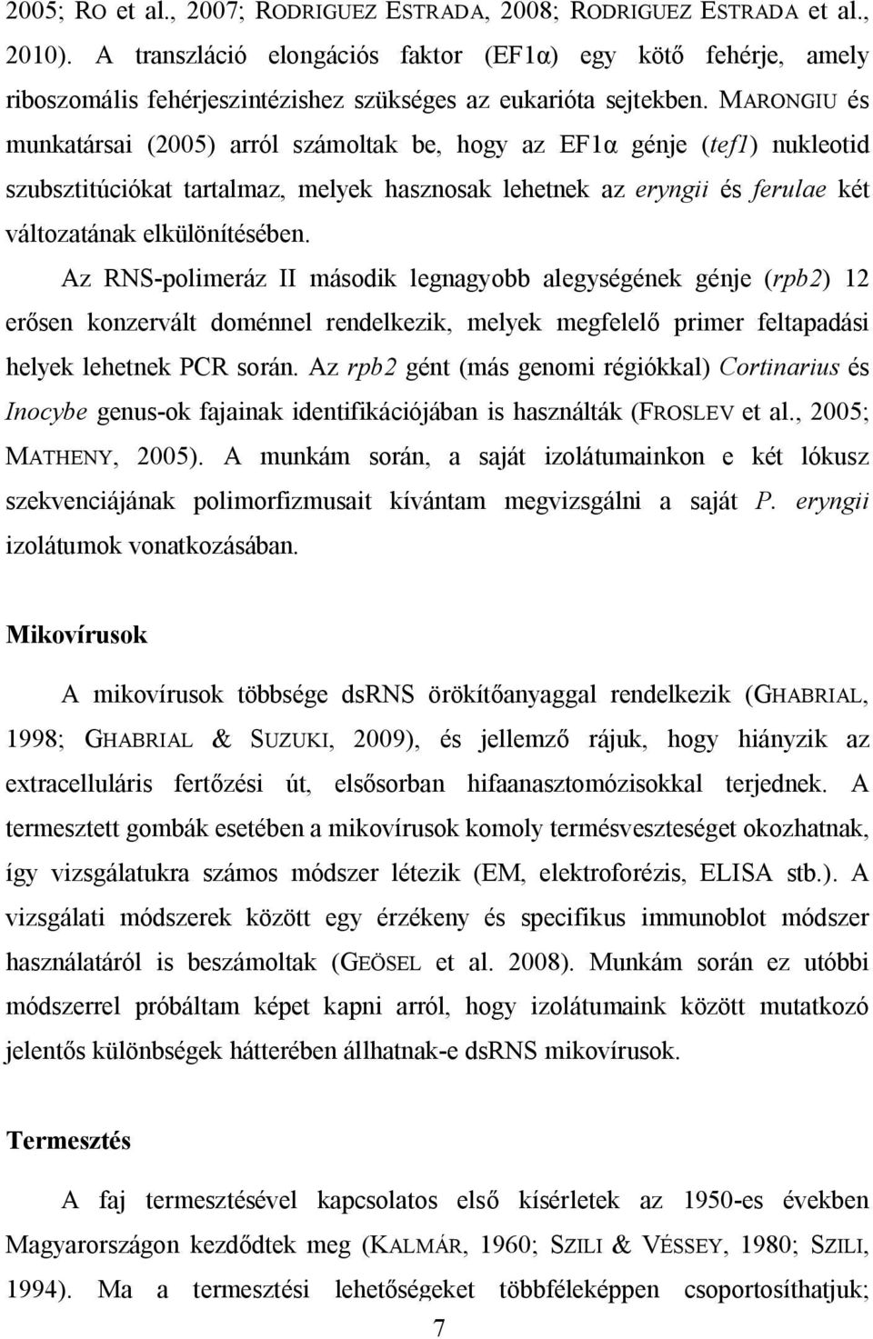 MARONGIU és munkatársai (2005) arról számoltak be, hogy az EF1α génje (tef1) nukleotid szubsztitúciókat tartalmaz, melyek hasznosak lehetnek az eryngii és ferulae két változatának elkülönítésében.