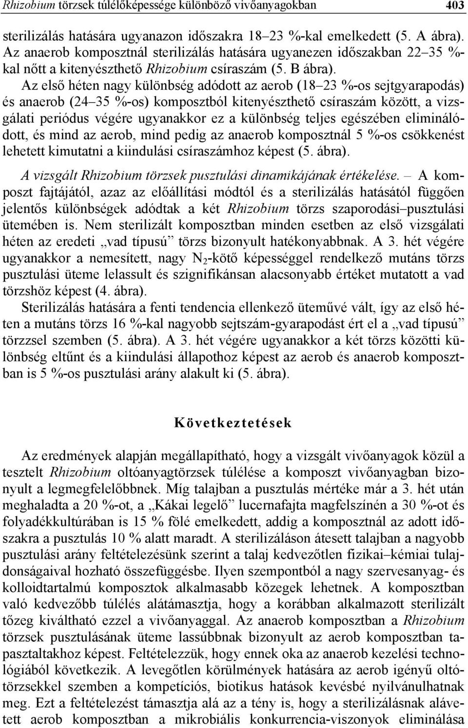 Az első héten nagy különbség adódott az aerob (18 23 %-os sejtgyarapodás) és anaerob (24 35 %-os) komposztból kitenyészthető csíraszám között, a vizsgálati periódus végére ugyanakkor ez a különbség
