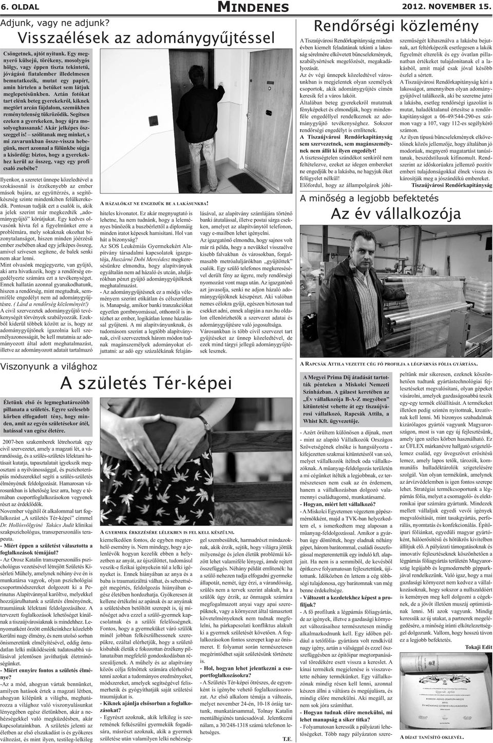 Aztán fotókat tart elénk beteg gyerekekről, kiknek megtört arcán fájdalom, szemükben reménytelenség tükröződik. Segítsen ezeken a gyerekeken, hogy újra mosolyoghassanak! Akár jelképes öszszeggel is!