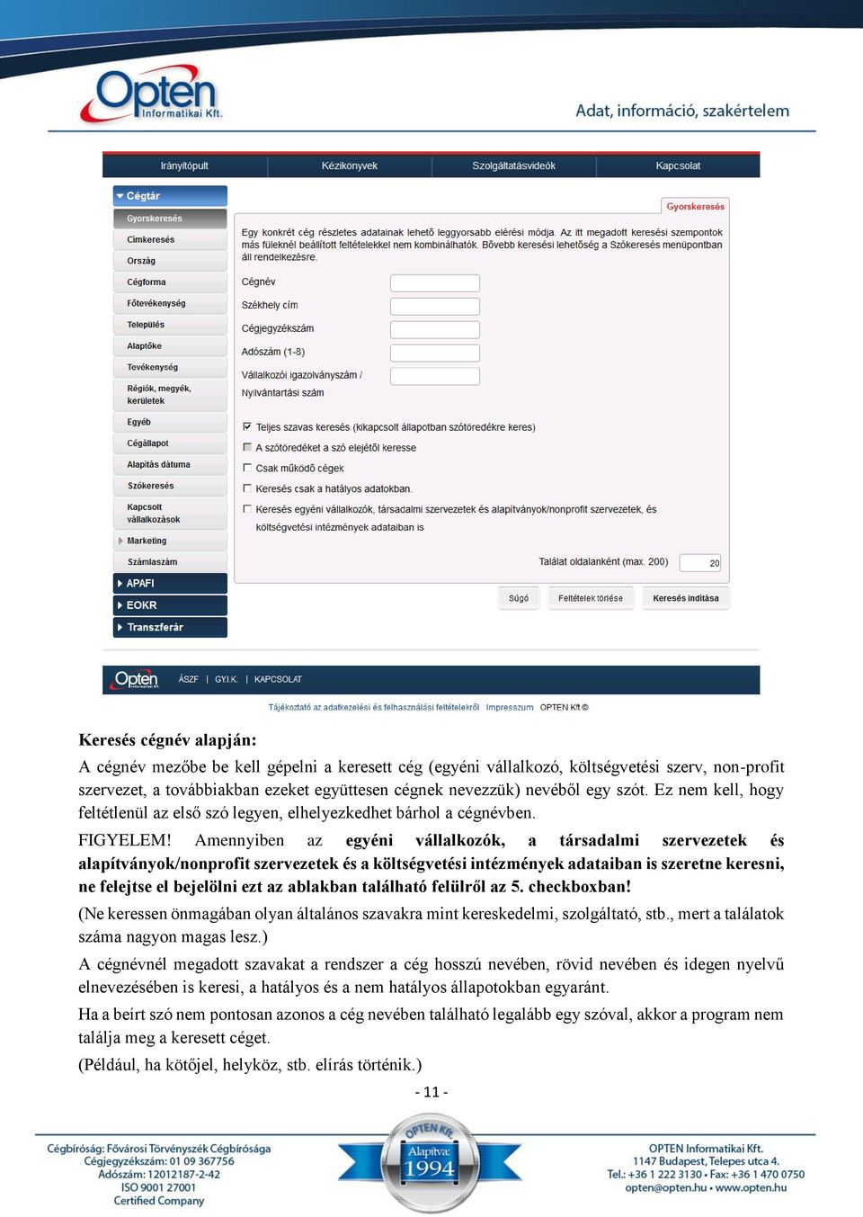 Amennyiben az egyéni vállalkozók, a társadalmi szervezetek és alapítványok/nonprofit szervezetek és a költségvetési intézmények adataiban is szeretne keresni, ne felejtse el bejelölni ezt az ablakban