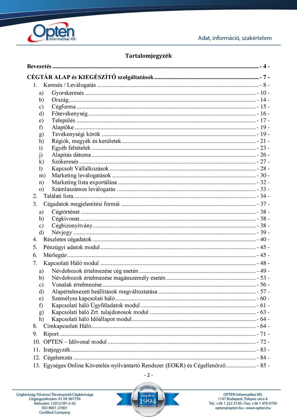 .. - 27 - l) Kapcsolt Vállalkozások... - 28 - m) Marketing leválogatások... - 30 - n) Marketing lista exportálása... - 32 - o) Számlaszámos leválogatás... - 33-2. Találati lista... - 34-3.