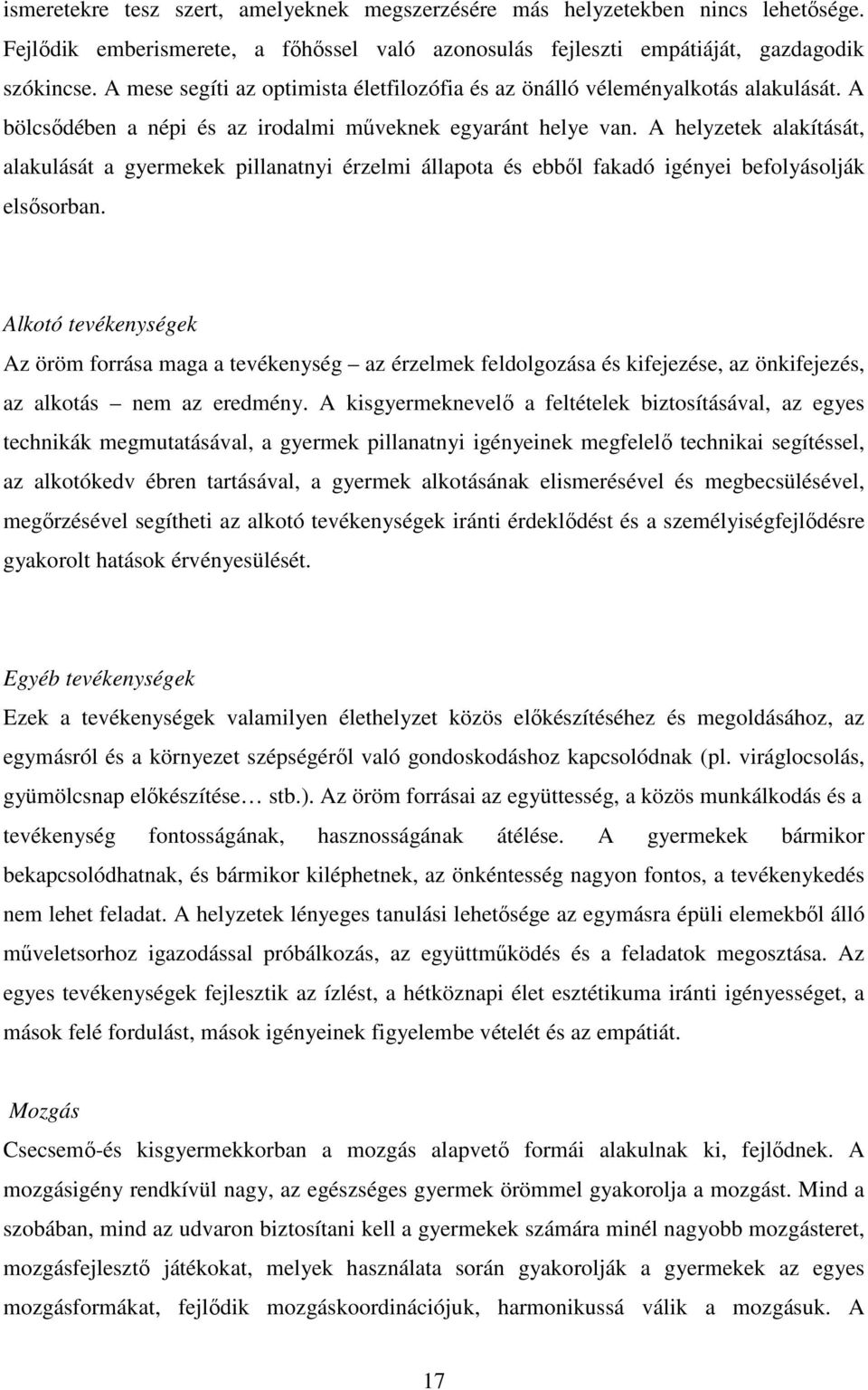 A helyzetek alakítását, alakulását a gyermekek pillanatnyi érzelmi állapota és ebből fakadó igényei befolyásolják elsősorban.