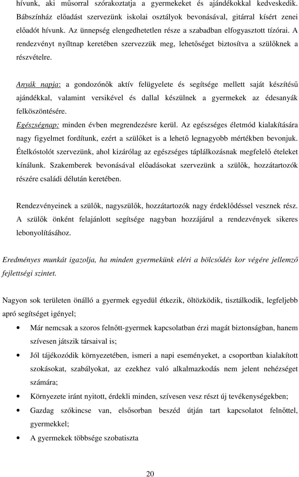 Anyák napja: a gondozónők aktív felügyelete és segítsége mellett saját készítésű ajándékkal, valamint versikével és dallal készülnek a gyermekek az édesanyák felköszöntésére.