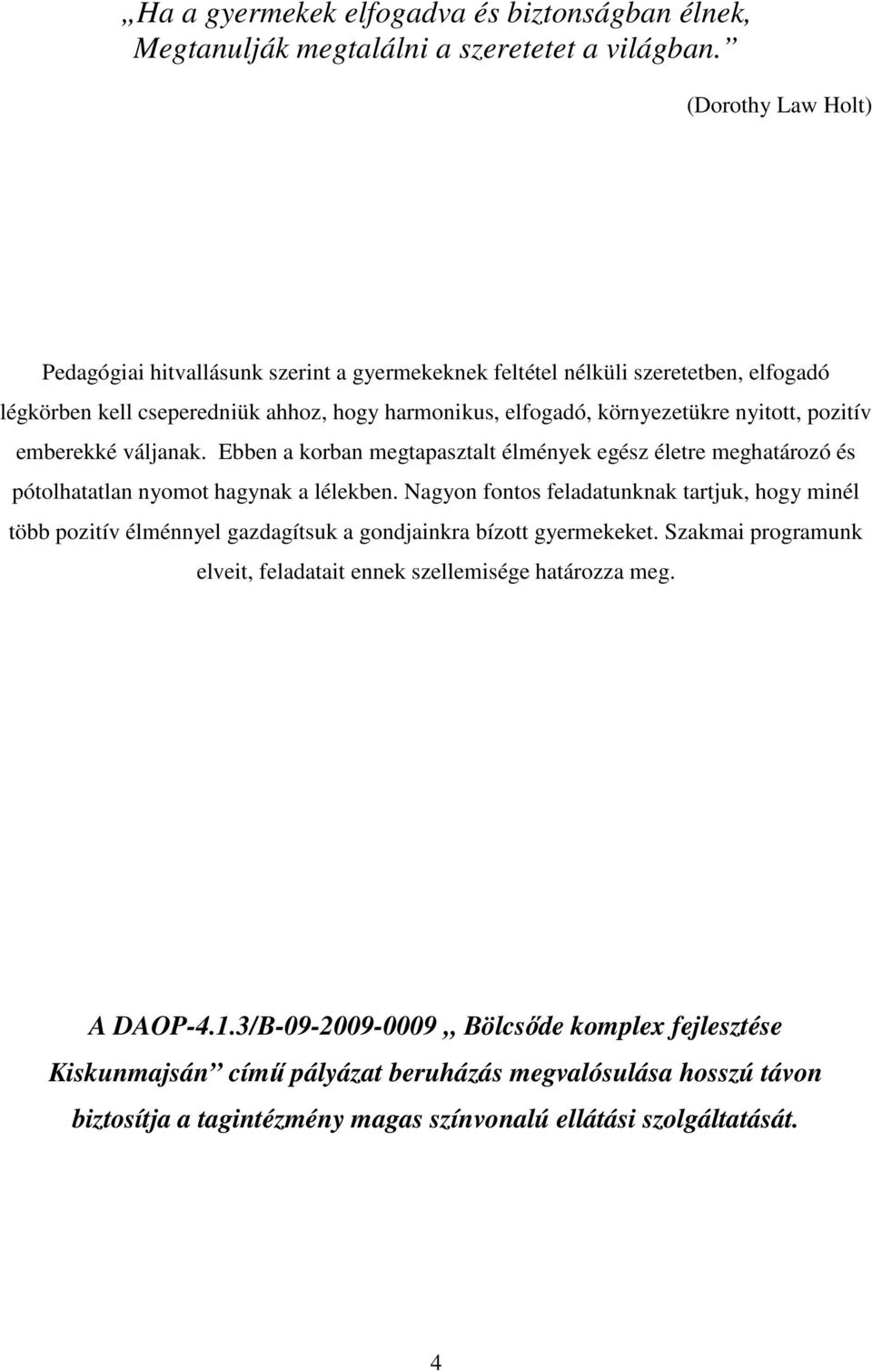 emberekké váljanak. Ebben a korban megtapasztalt élmények egész életre meghatározó és pótolhatatlan nyomot hagynak a lélekben.