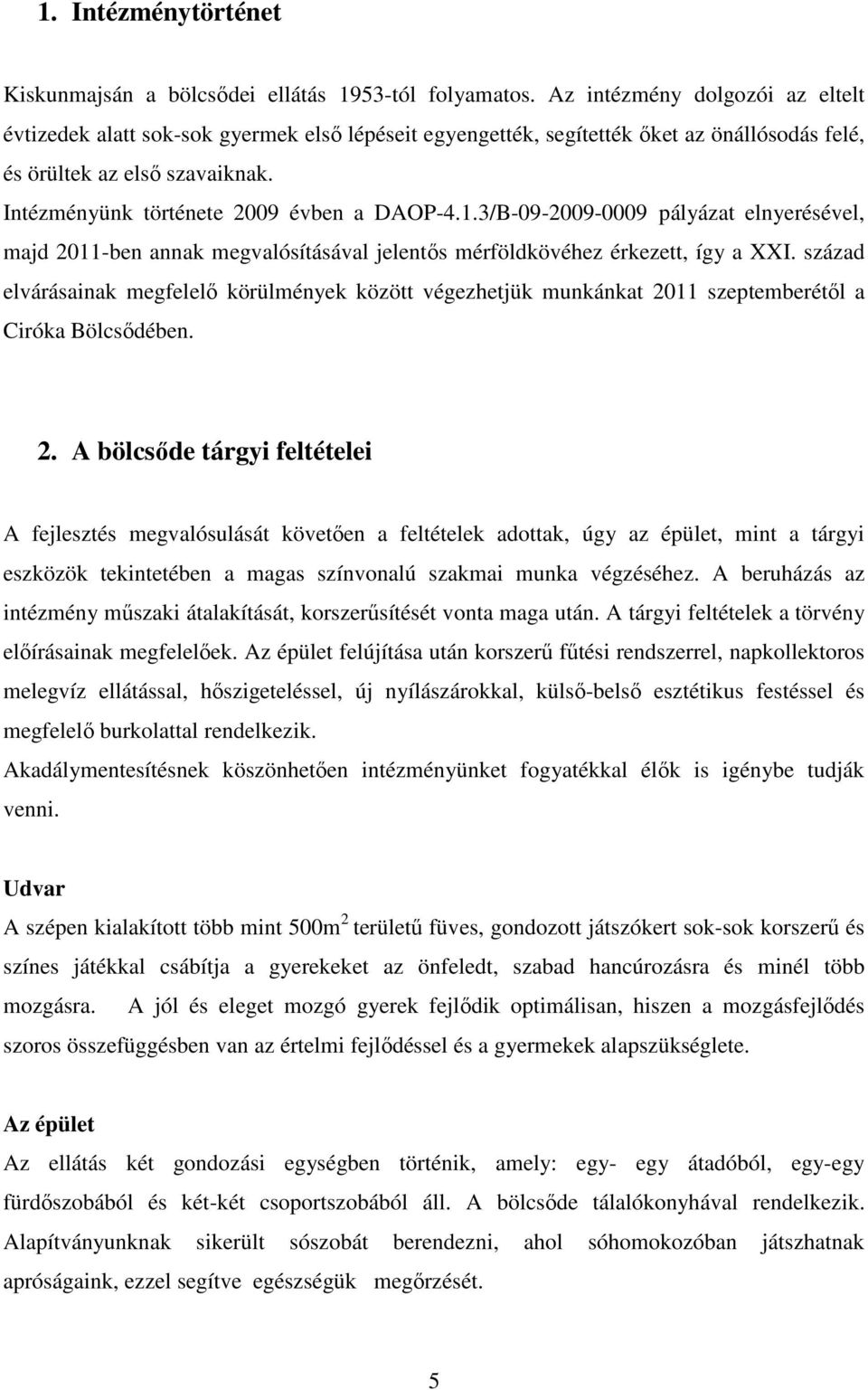 Intézményünk története 2009 évben a DAOP-4.1.3/B-09-2009-0009 pályázat elnyerésével, majd 2011-ben annak megvalósításával jelentős mérföldkövéhez érkezett, így a XXI.