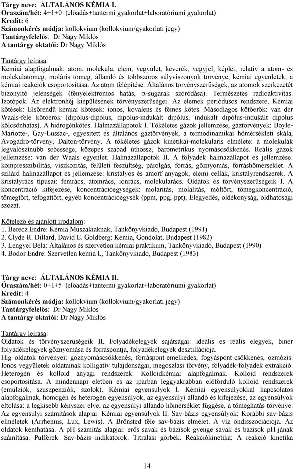 Nagy Miklós Tantárgy leírása: Kémiai alapfogalmak: atom, molekula, elem, vegyület, keverék, vegyjel, képlet, relatív a atom- és molekulatömeg, moláris tömeg, állandó és többszörös súlyviszonyok