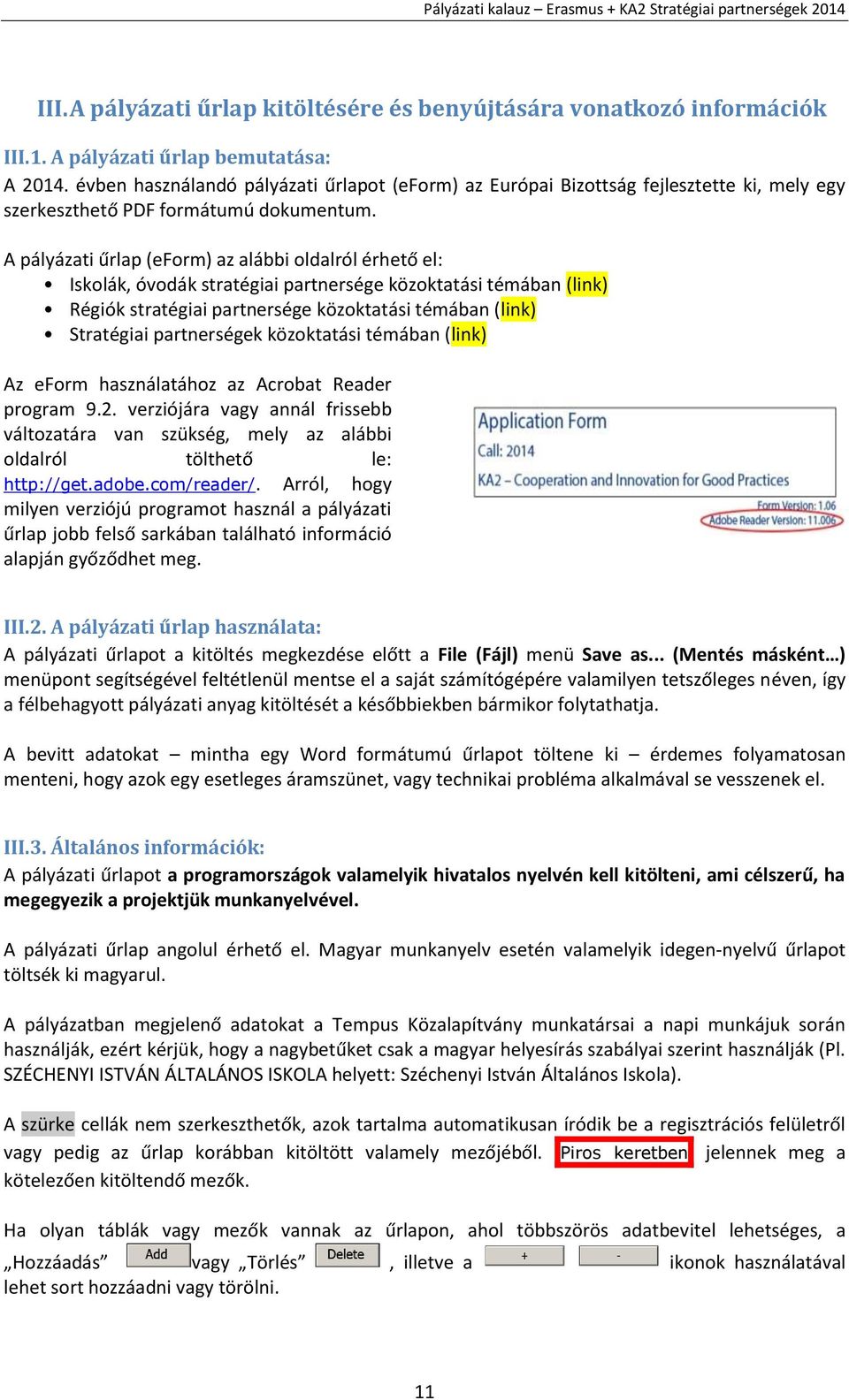 A pályázati űrlap (eform) az alábbi oldalról érhető el: Iskolák, óvodák stratégiai partnersége közoktatási témában (link) Régiók stratégiai partnersége közoktatási témában (link) Stratégiai