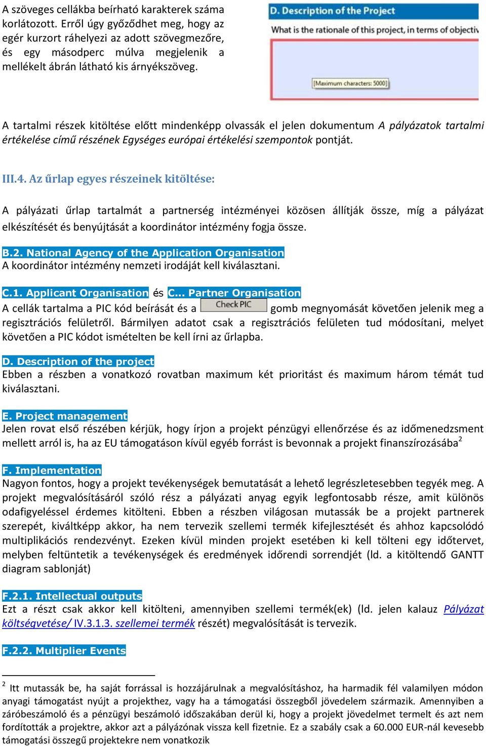 A tartalmi részek kitöltése előtt mindenképp olvassák el jelen dokumentum A pályázatok tartalmi értékelése című részének Egységes európai értékelési szempontok pontját. III.4.