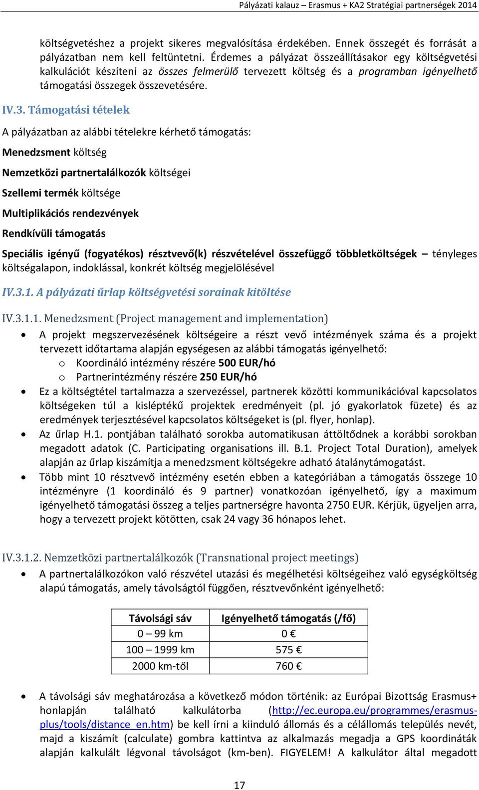 Támogatási tételek A pályázatban az alábbi tételekre kérhető támogatás: Menedzsment költség Nemzetközi partnertalálkozók költségei Szellemi termék költsége Multiplikációs rendezvények Rendkívüli