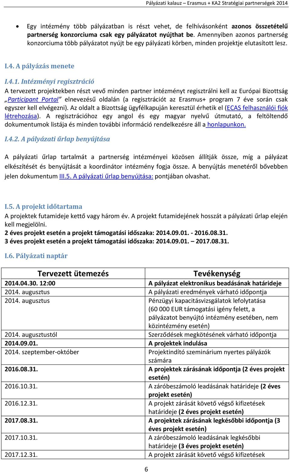 Intézményi regisztráció A tervezett projektekben részt vevő minden partner intézményt regisztrálni kell az Európai Bizottság Participant Portal elnevezésű oldalán (a regisztrációt az Erasmus+ program