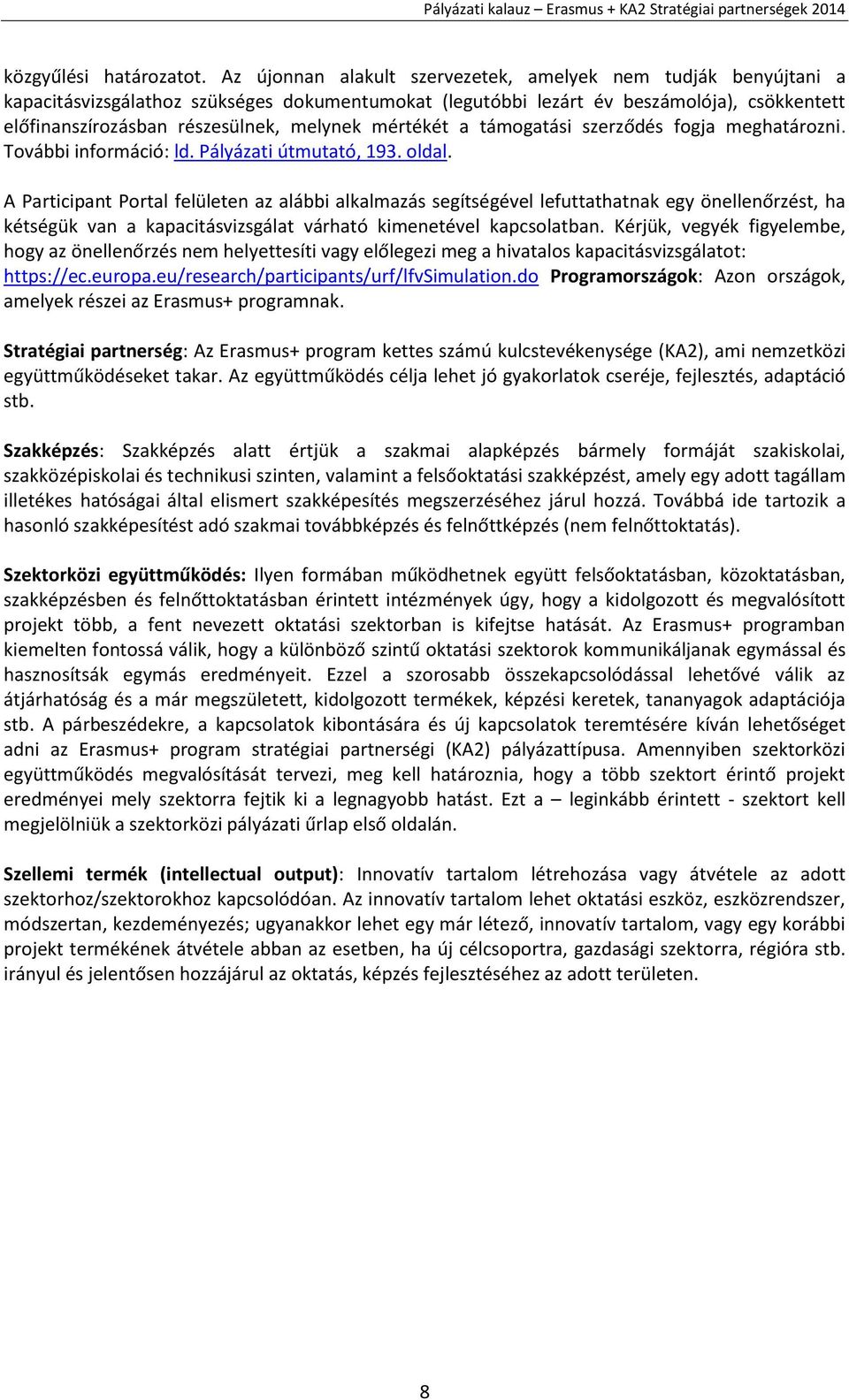 mértékét a támogatási szerződés fogja meghatározni. További információ: ld. Pályázati útmutató, 193. oldal.