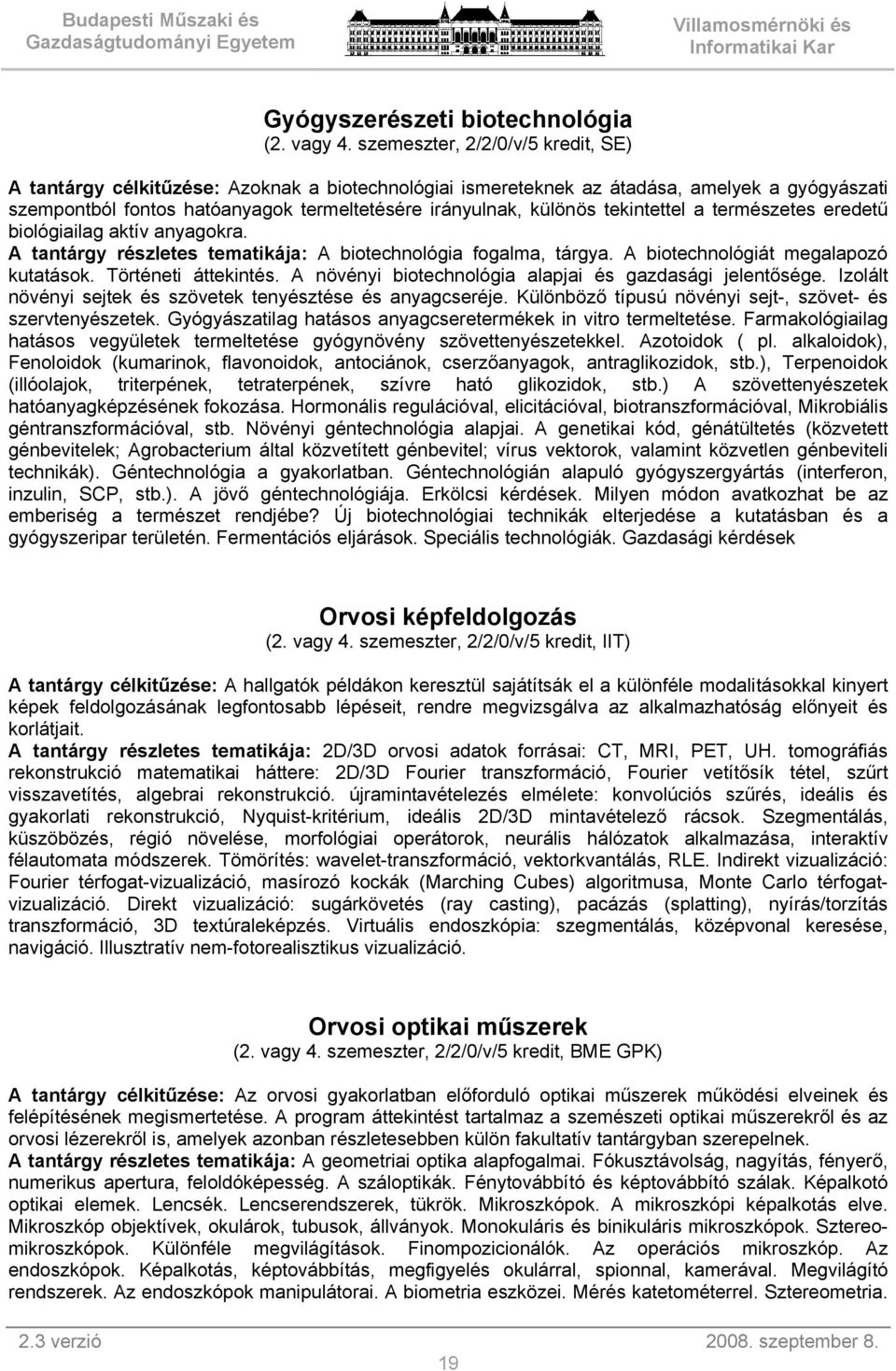 tekintettel a természetes eredetű biológiailag aktív anyagokra. A tantárgy részletes tematikája: A biotechnológia fogalma, tárgya. A biotechnológiát megalapozó kutatások. Történeti áttekintés.