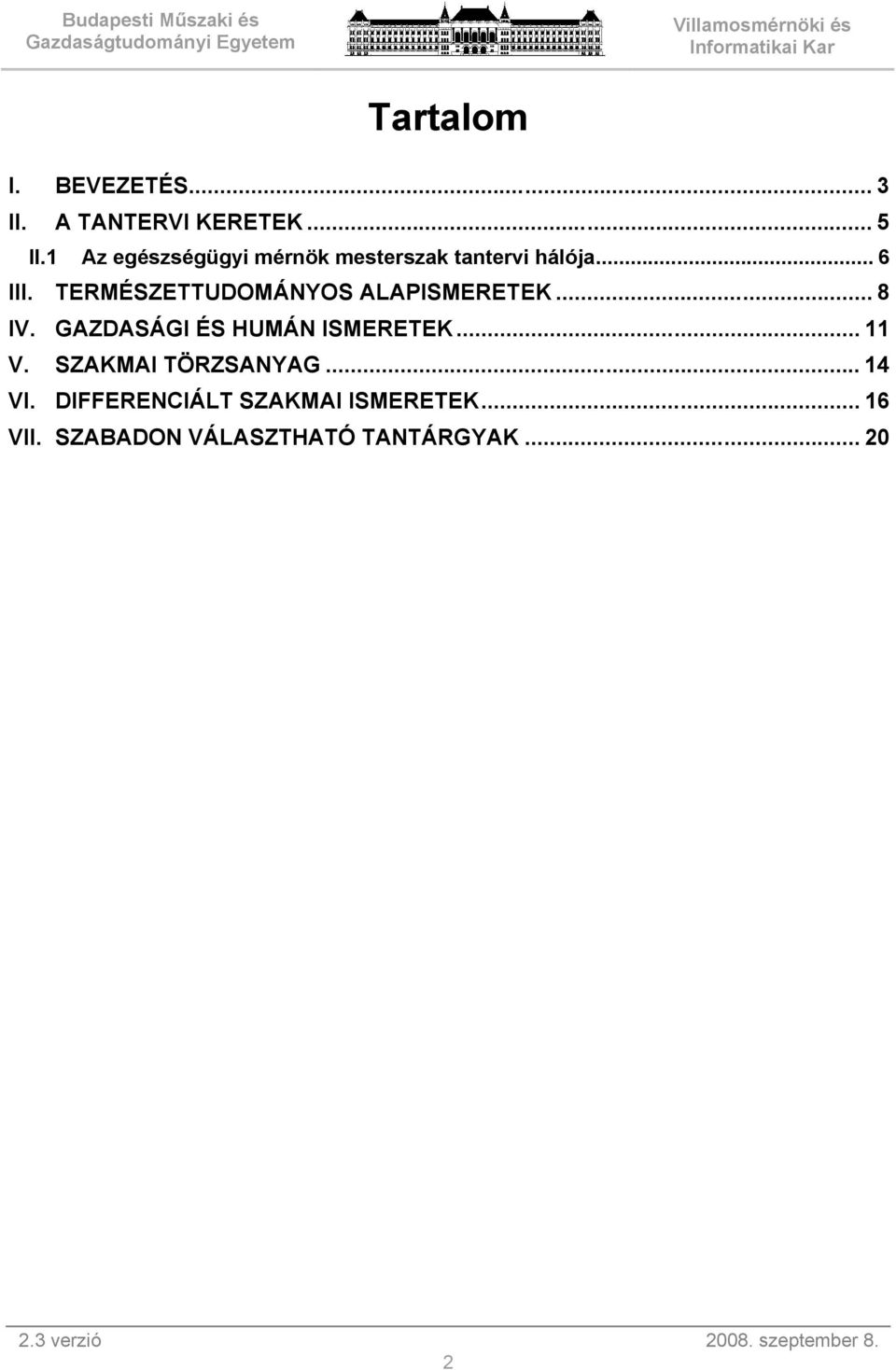 TERMÉSZETTUDOMÁNYOS ALAPISMERETEK... 8 IV. GAZDASÁGI ÉS HUMÁN ISMERETEK... 11 V.