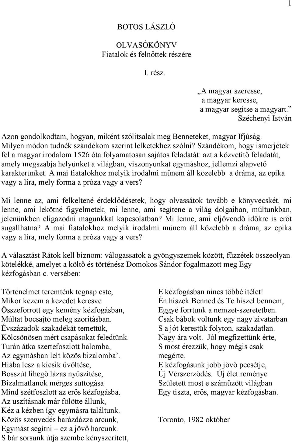 Szándékom, hogy ismerjétek fel a magyar irodalom 1526 óta folyamatosan sajátos feladatát: azt a közvetítő feladatát, amely megszabja helyünket a világban, viszonyunkat egymáshoz, jellemzi alapvető