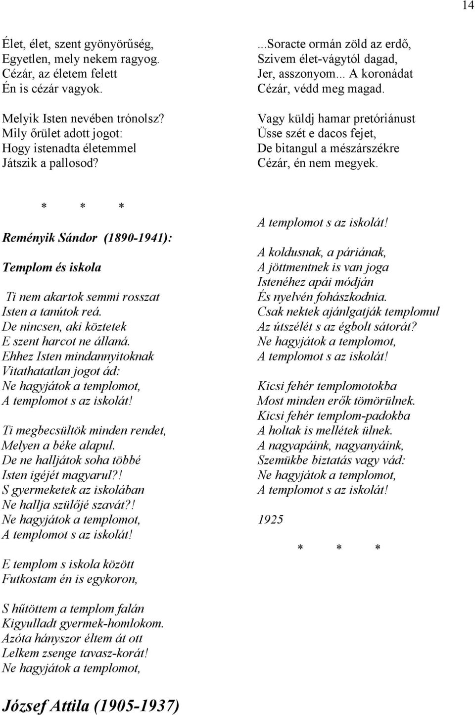 Vagy küldj hamar pretóriánust Üsse szét e dacos fejet, De bitangul a mészárszékre Cézár, én nem megyek.