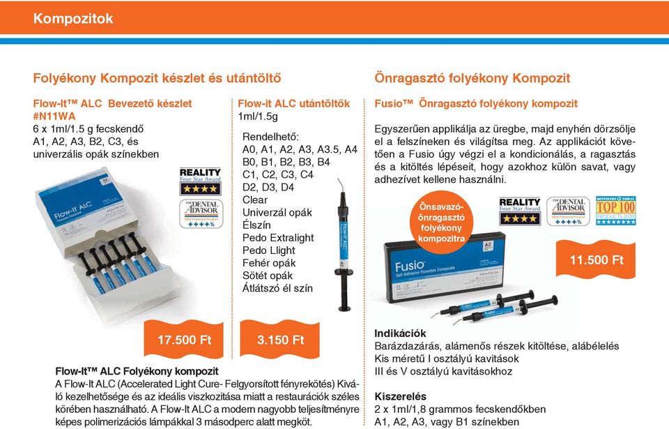 5, A4 B0, B1, B2, B3, B4 C1, C2, C3, C4 D2, D3, D4 Clear Univerzál opák Élszín Pedo Extralight Pedo Llight Fehér opák Sötét opák Átlátszó él szín Fusio Önragasztó folyékony kompozit Egyszerűen