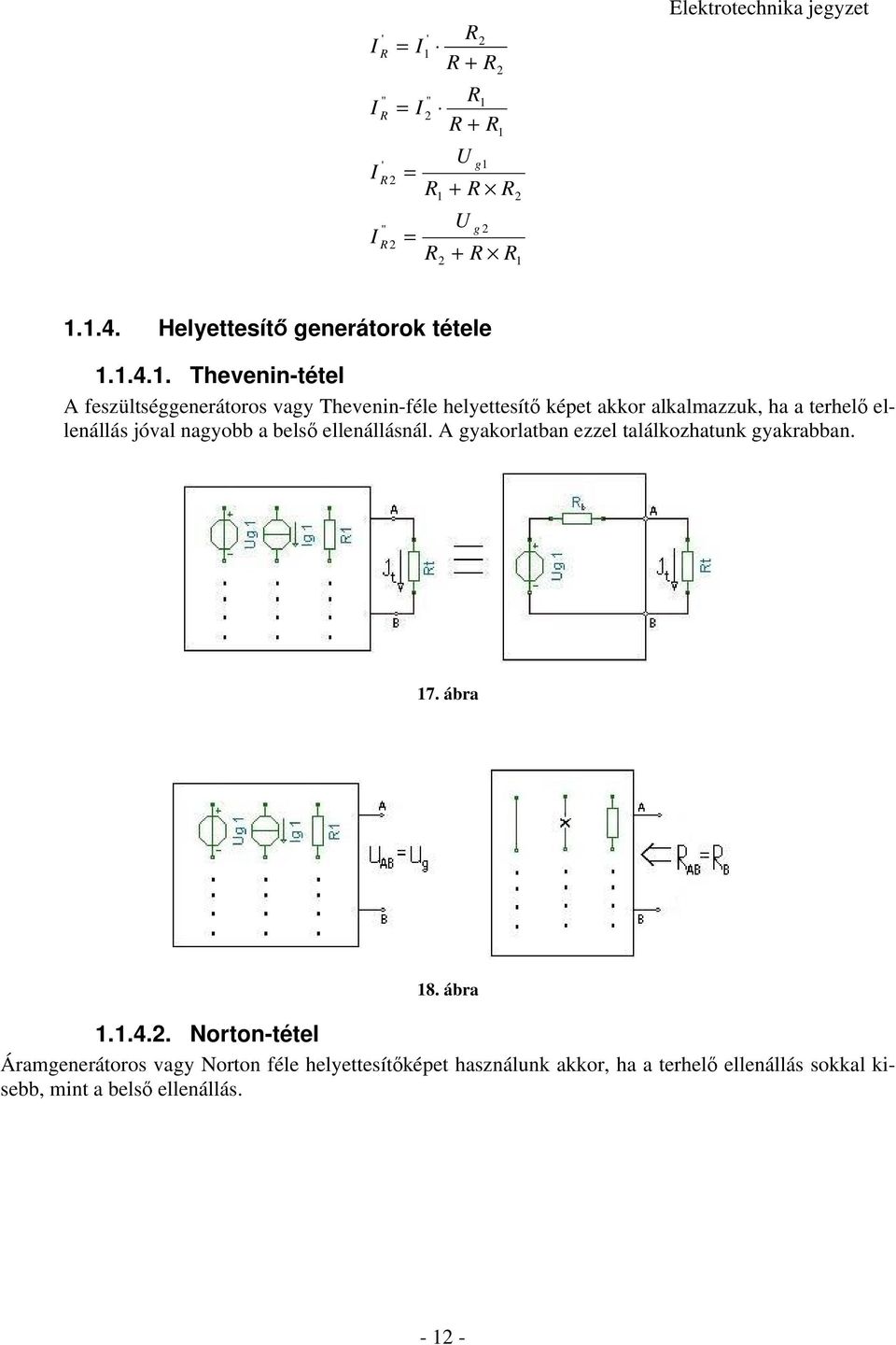 . Thevenin-tétel A feszültséggenerátoros vagy Thevenin-féle helyettesít képet akkor alkalmazzuk, ha a terhel