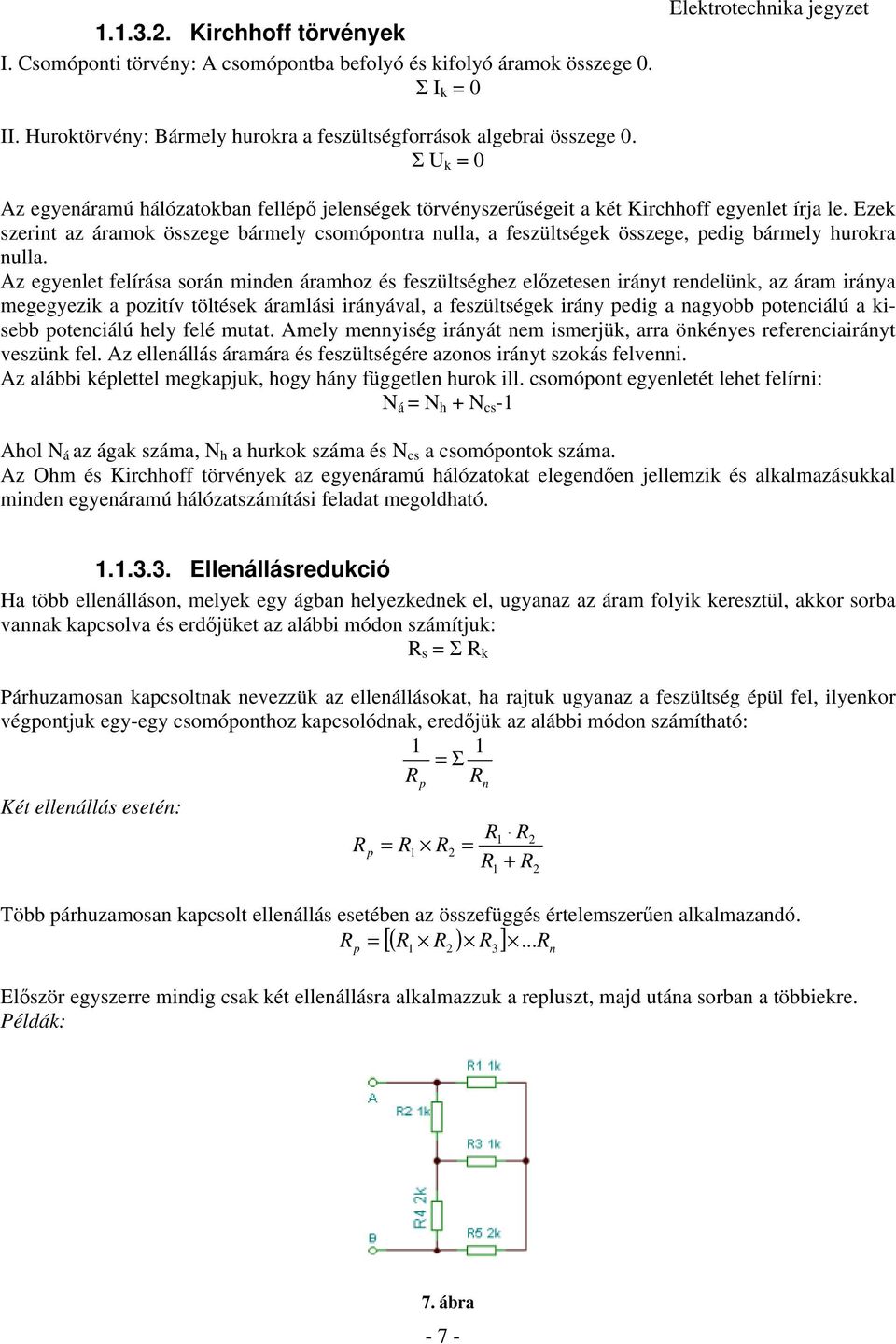 Ezek szerint az áramok összege bármely csomópontra nulla, a feszültségek összege, pedig bármely hurokra nulla.