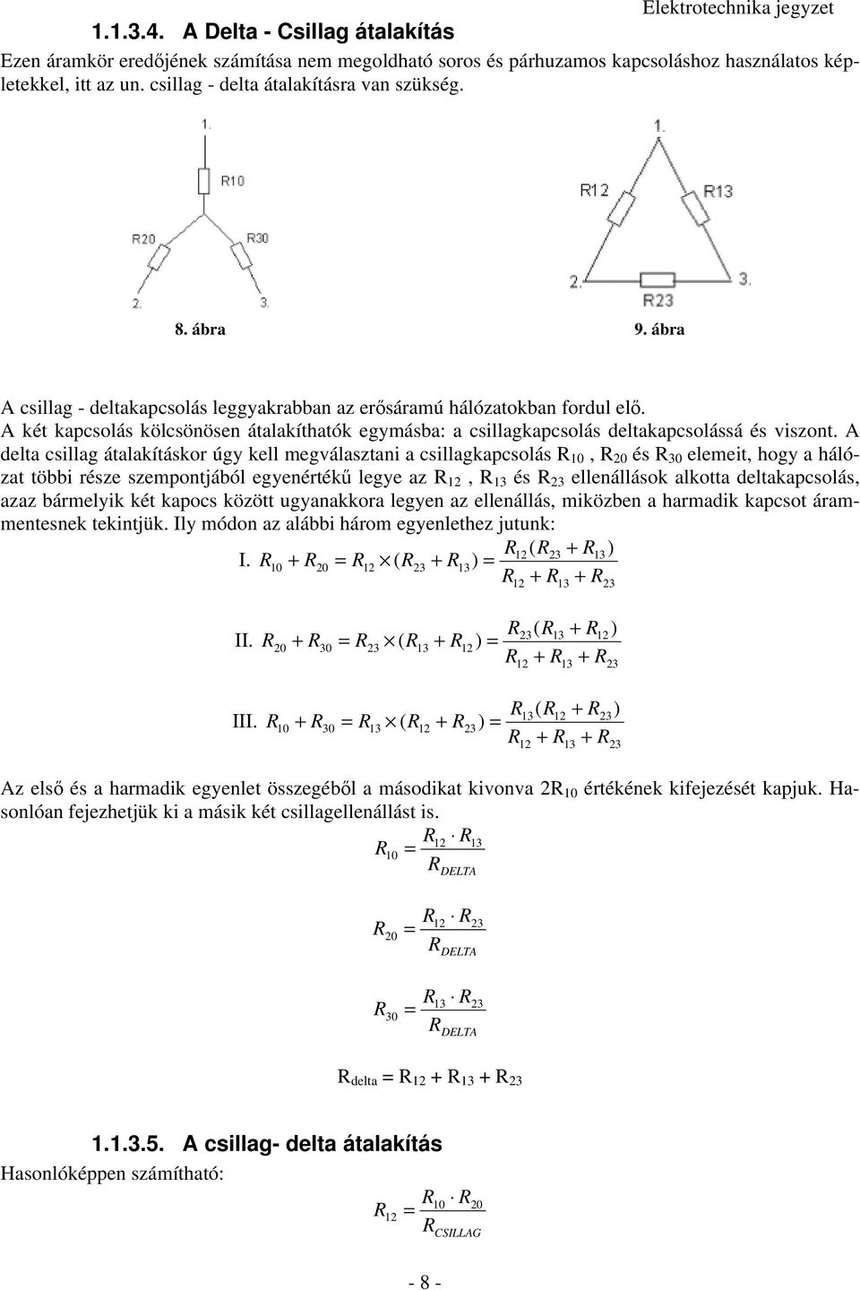 A delta csillag átalakításkor úgy kell megválasztani a csillagkapcsolás, és 3 elemeit, hogy a hálózat többi része szempontjából egyenérték legye az, 3 és 3 ellenállások alkotta deltakapcsolás, azaz