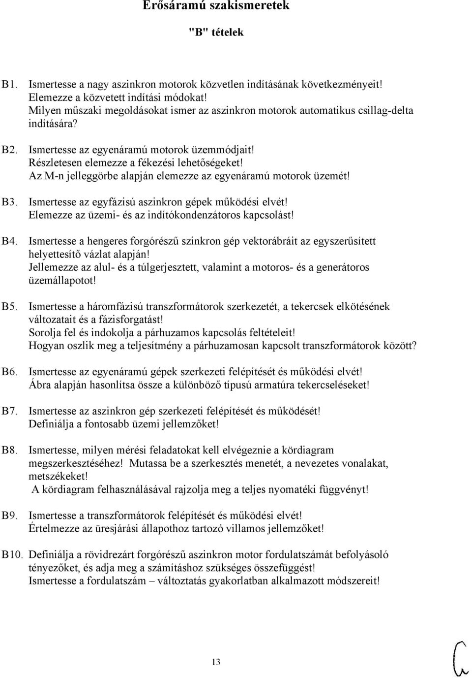 Az M-n jelleggörbe alapján elemezze az egyenáramú motorok üzemét! B3. Ismertesse az egyfázisú aszinkron gépek működési elvét! Elemezze az üzemi- és az indítókondenzátoros kapcsolást! B4.