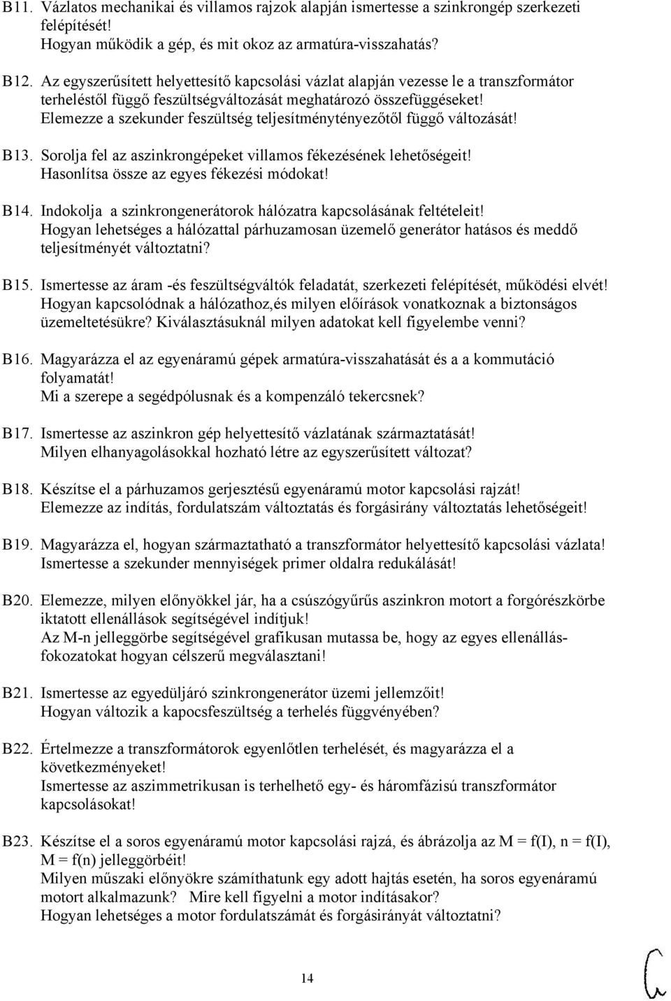 Elemezze a szekunder feszültség teljesítménytényezőtől függő változását! B13. Sorolja fel az aszinkrongépeket villamos fékezésének lehetőségeit! Hasonlítsa össze az egyes fékezési módokat! B14.