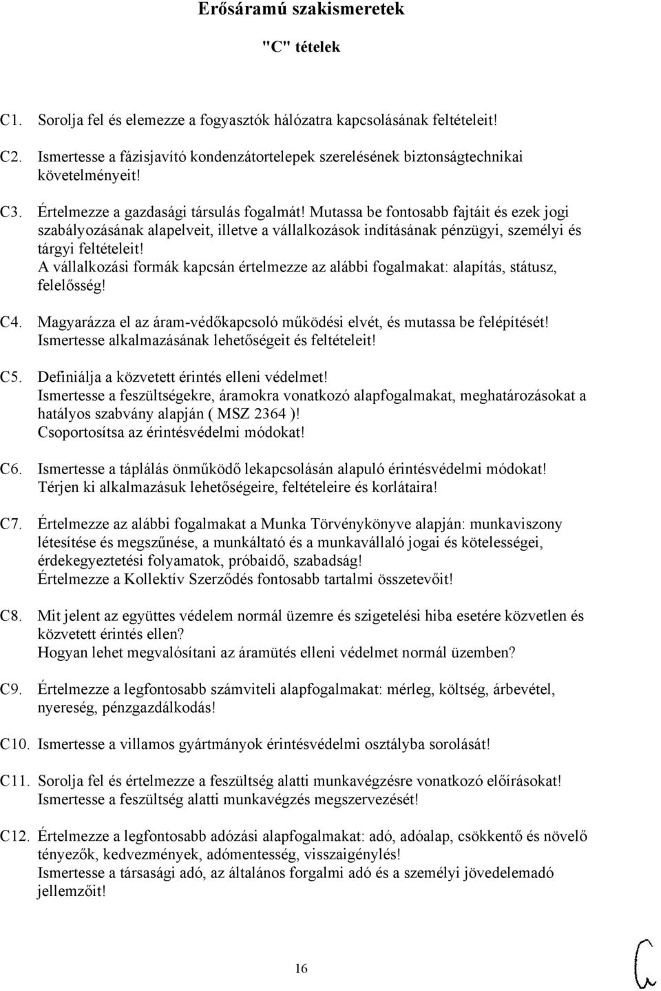 Mutassa be fontosabb fajtáit és ezek jogi szabályozásának alapelveit, illetve a vállalkozások indításának pénzügyi, személyi és tárgyi feltételeit!