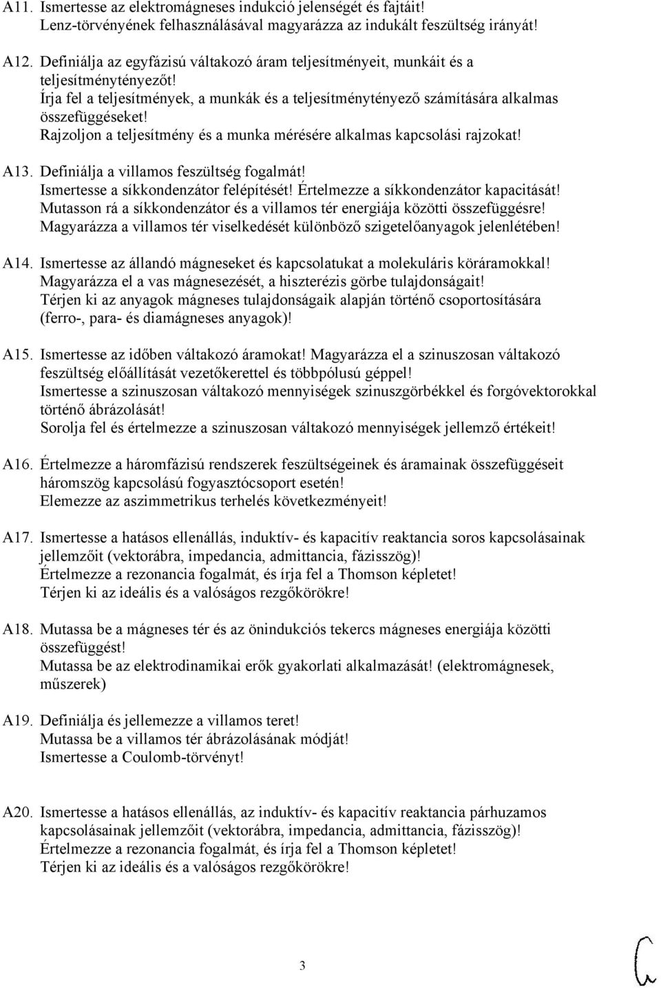 Rajzoljon a teljesítmény és a munka mérésére alkalmas kapcsolási rajzokat! A13. Definiálja a villamos feszültség fogalmát! Ismertesse a síkkondenzátor felépítését!