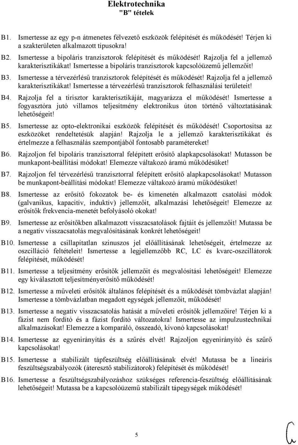 Ismertesse a térvezérlésű tranzisztorok felépítését és működését! Rajzolja fel a jellemző karakterisztikákat! Ismertesse a térvezérlésű tranzisztorok felhasználási területeit! B4.