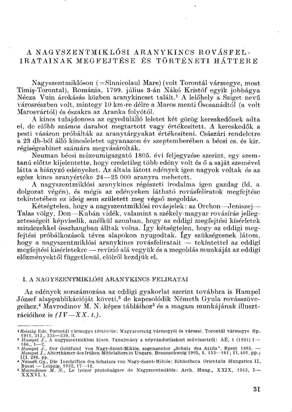 1 A lelőhely a Sziget nevű városrészben volt, mintegy 10 km-re délre a Maros menti Oscsanádtól (a volt Marosvártól) és északra az Aranka folyótól.
