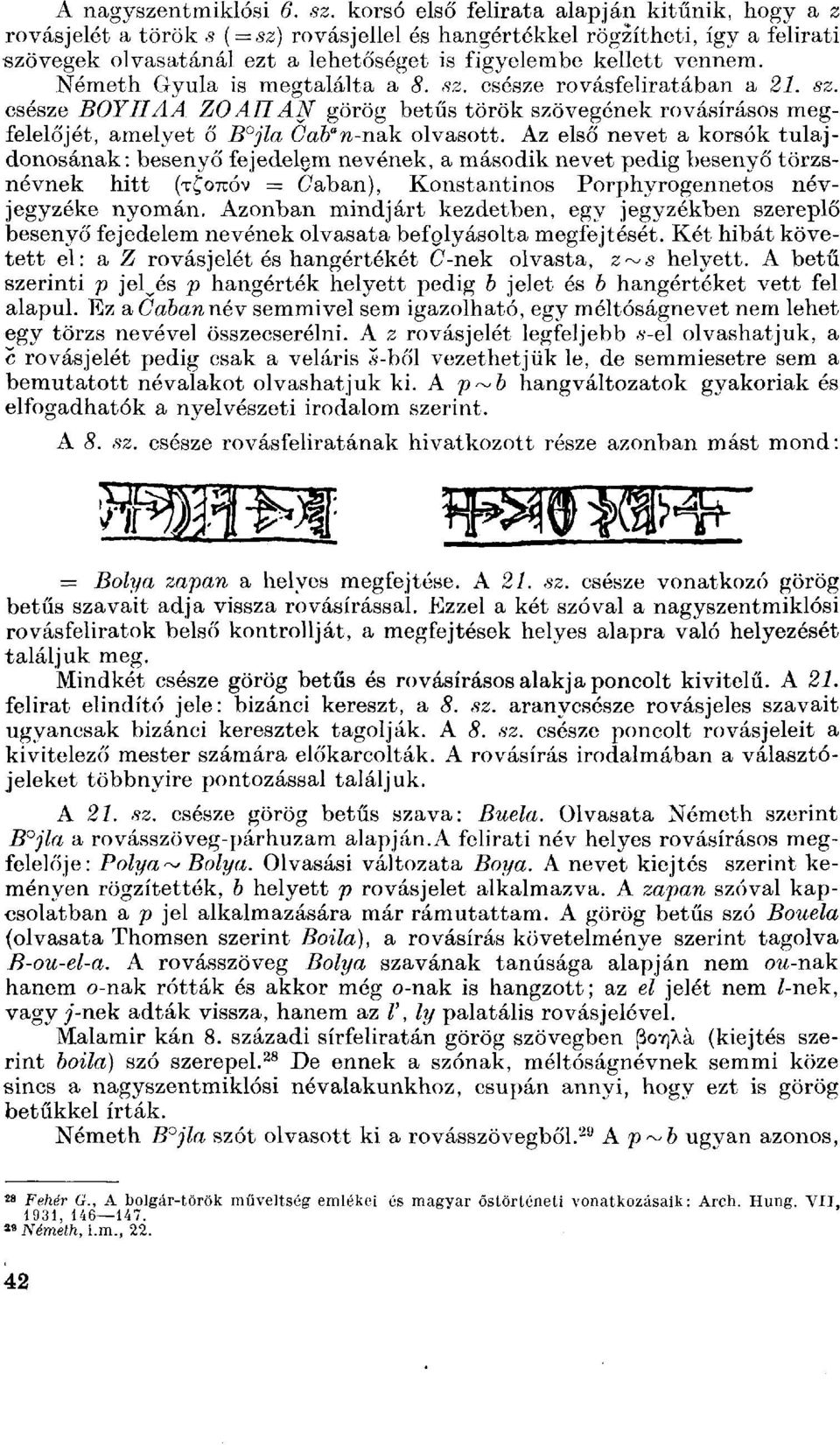 Németh Gyula is megtalálta a 8. sz. csésze rovásfeliratában a 21. sz. csésze BOYHAA ZOAIIAN görög betűs török szövegének rovásírásos megfelelőjét, amelyet ő B jla Cab a n-n&k olvasott.