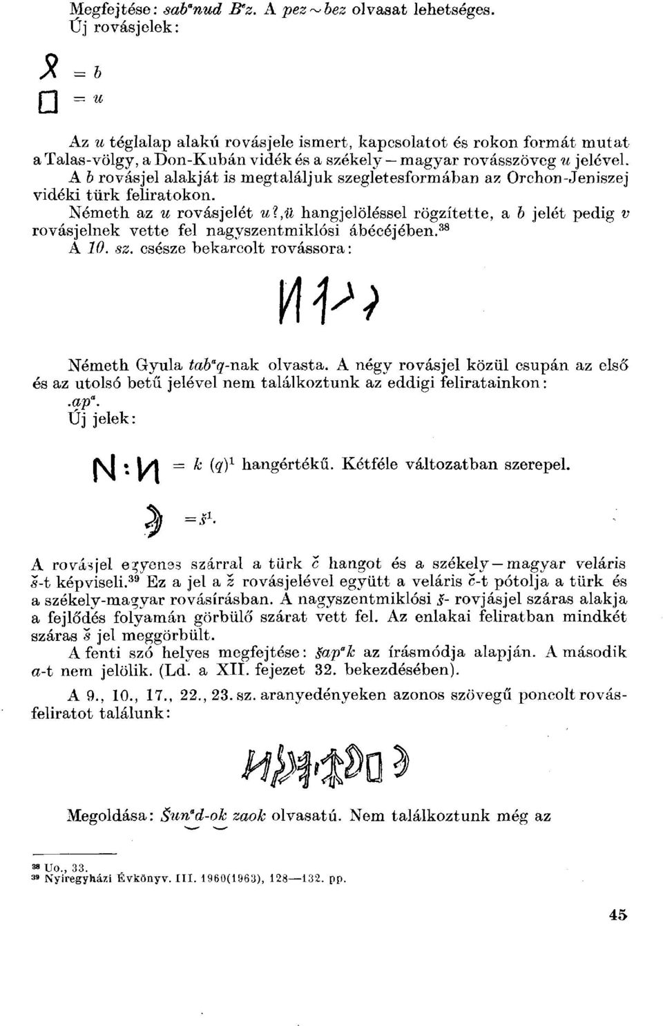 A b rovásjel alakját is megtaláljuk szegletesformában az Orchon-Jeniszej vidéki türk feliratokon. Németh az и rovásjelét u?