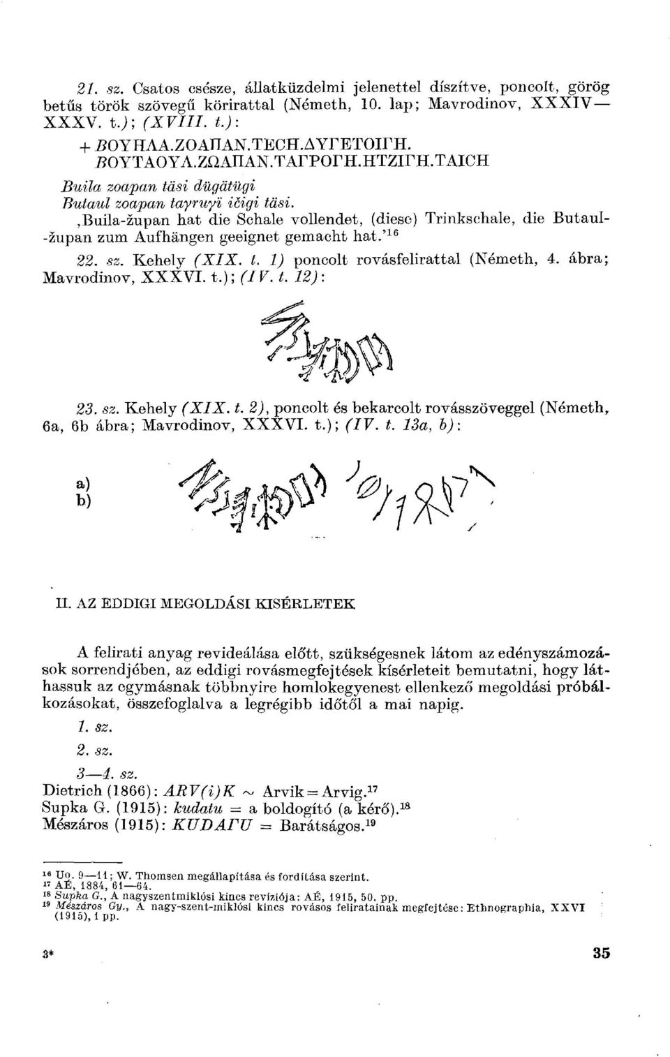 ,buila-zupan hat die Schale vollendet, (diese) Trinkschale, die Butaul- -zupan zum Aufhängen geeignet gemacht hat.' 16 22. sz. Kehely (XIX. t. 1) poncolt rovásfelirattal (Németh, 4.