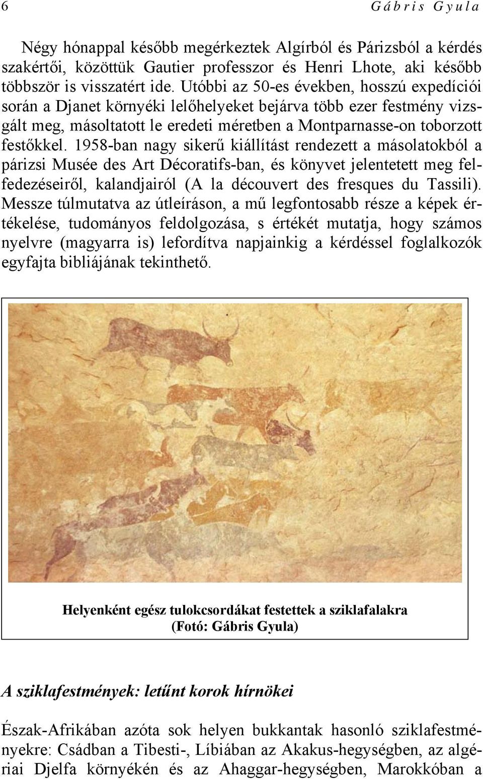 1958-ban nagy sikerű kiállítást rendezett a másolatokból a párizsi Musée des Art Décoratifs-ban, és könyvet jelentetett meg felfedezéseiről, kalandjairól (A la découvert des fresques du Tassili).