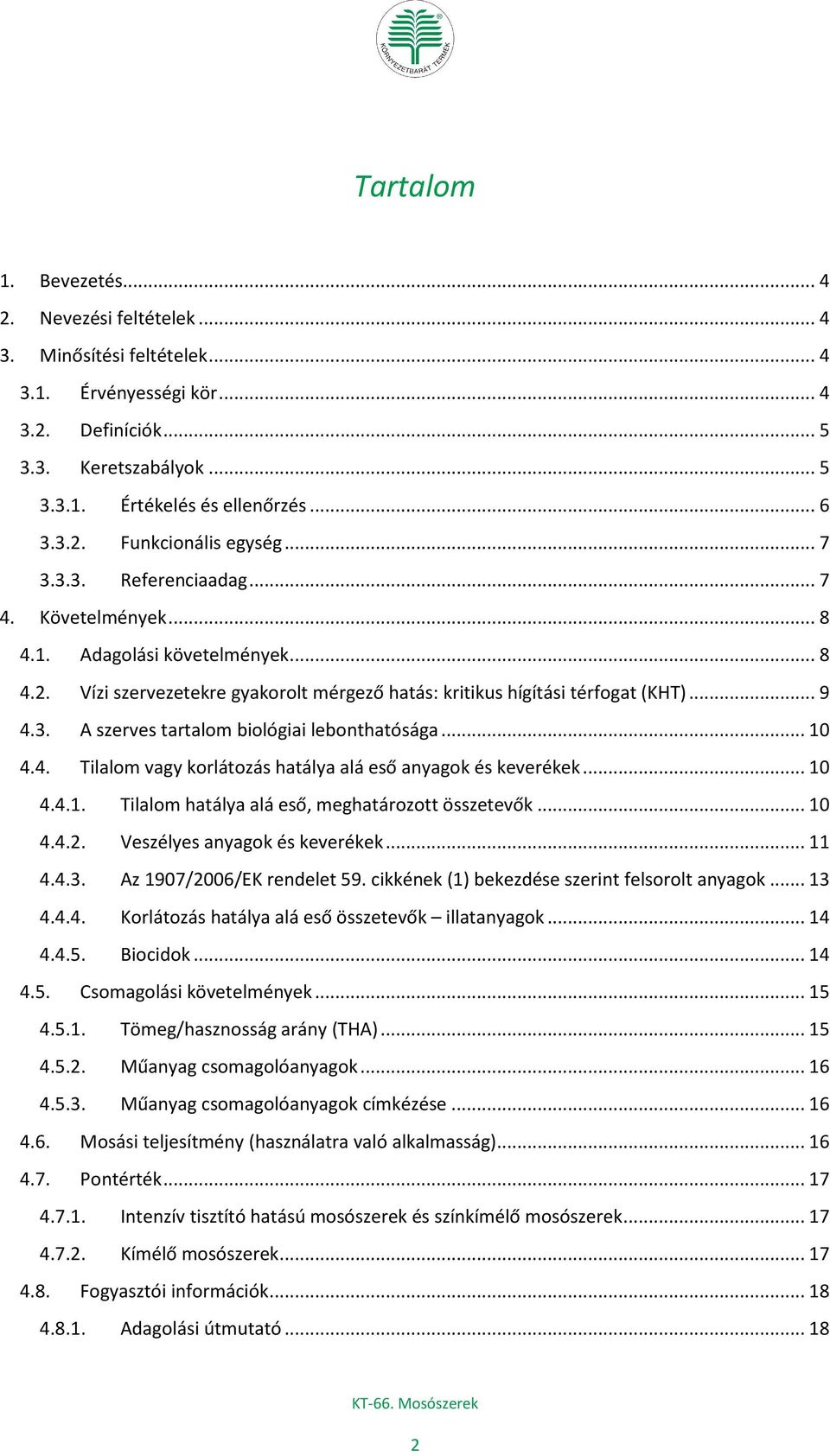 .. 10 4.4. Tilalom vagy korlátozás hatálya alá eső anyagok és keverékek... 10 4.4.1. Tilalom hatálya alá eső, meghatározott összetevők... 10 4.4.2. Veszélyes anyagok és keverékek... 11 4.4.3.