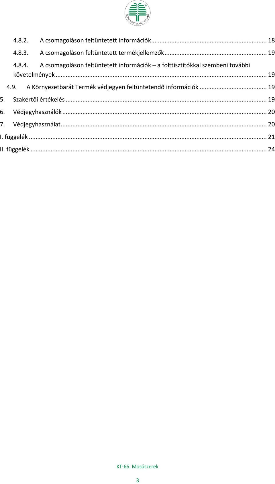 8.4. A csomagoláson feltüntetett információk a folttisztítókkal szembeni további követelmények... 19 4.