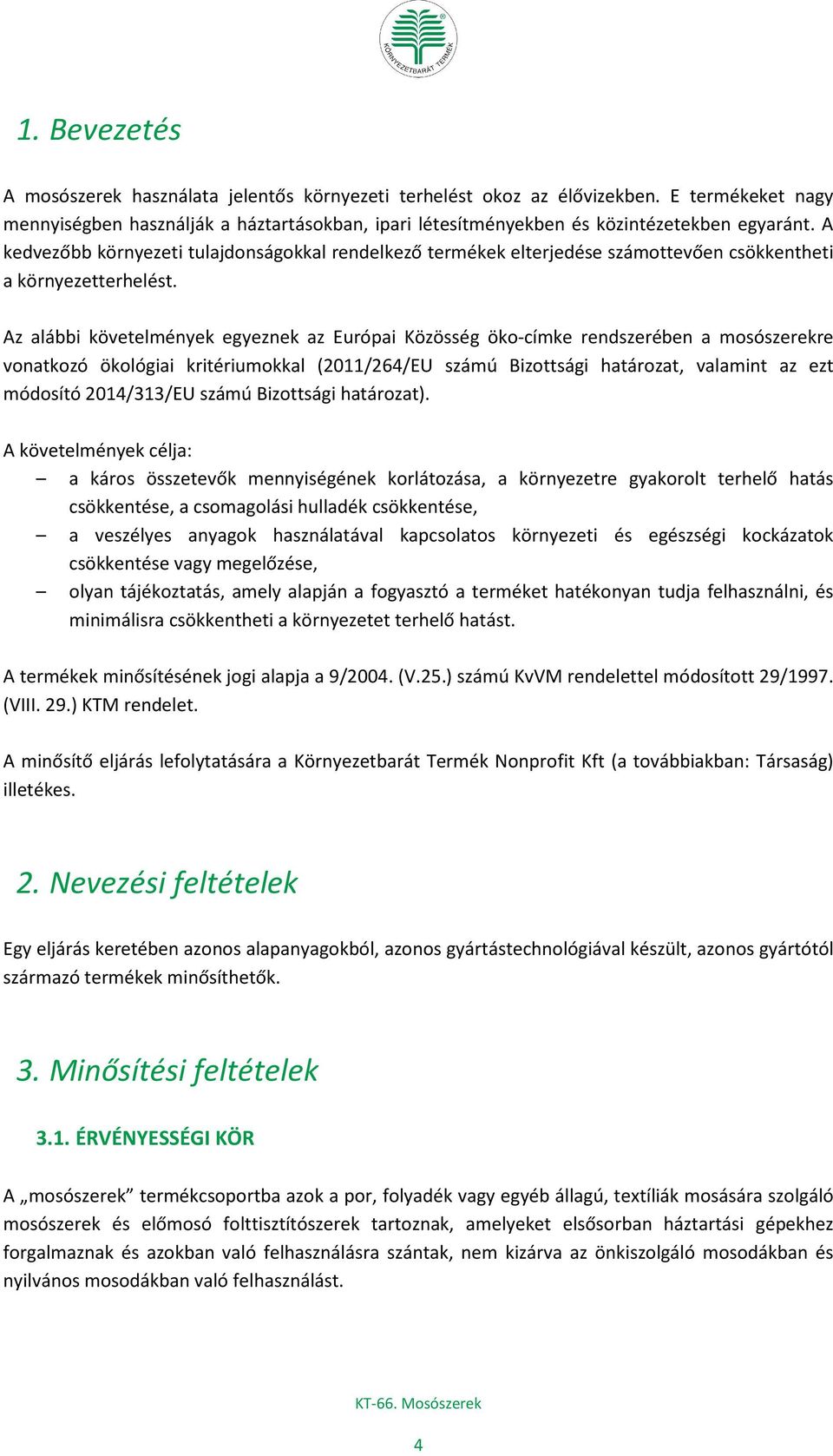 Az alábbi követelmények egyeznek az Európai Közösség öko-címke rendszerében a mosószerekre vonatkozó ökológiai kritériumokkal (2011/264/EU számú Bizottsági határozat, valamint az ezt módosító