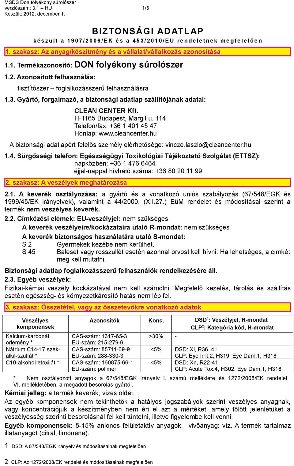 Gyártó, forgalmazó, a biztonsági adatlap szállítójának adatai: CLEAN CENTER Kft. H-1165 Budapest, Margit u. 114. Telefon/fax: +36 1 401 45 47 Honlap: www.cleancenter.