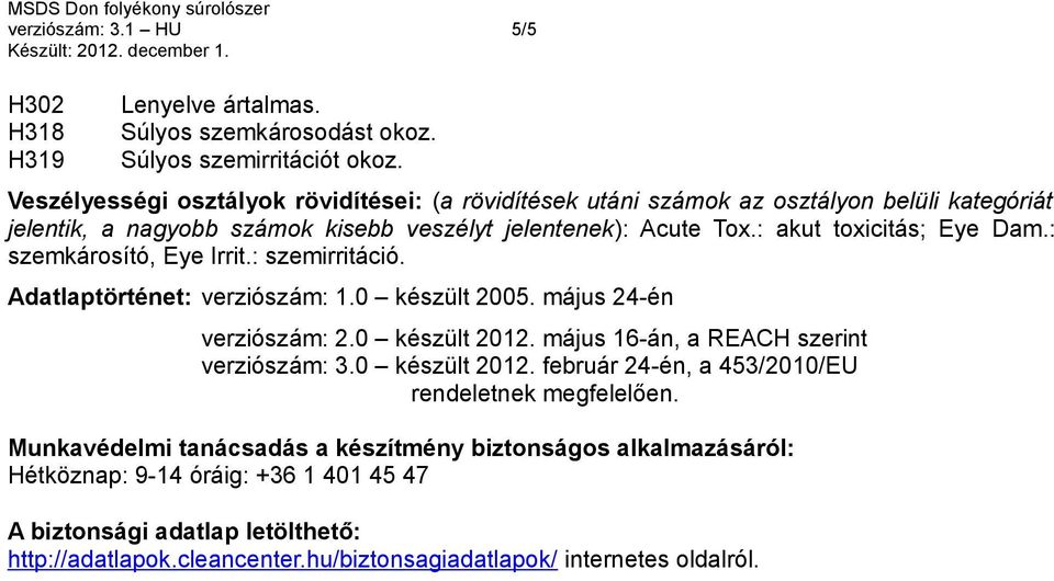 : szemkárosító, Eye Irrit.: szemirritáció. Adatlaptörténet: verziószám: 1.0 készült 2005. május 24-én verziószám: 2.0 készült 2012. május 16-án, a REACH szerint verziószám: 3.