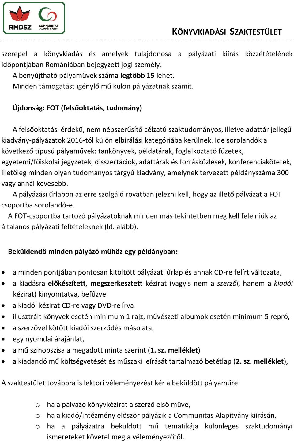 Újdonság: FOT (felsőoktatás, tudomány) A felsőoktatási érdekű, nem népszerűsítő célzatú szaktudományos, illetve adattár jellegű kiadvány-pályázatok 2016-tól külön elbírálási kategóriába kerülnek.