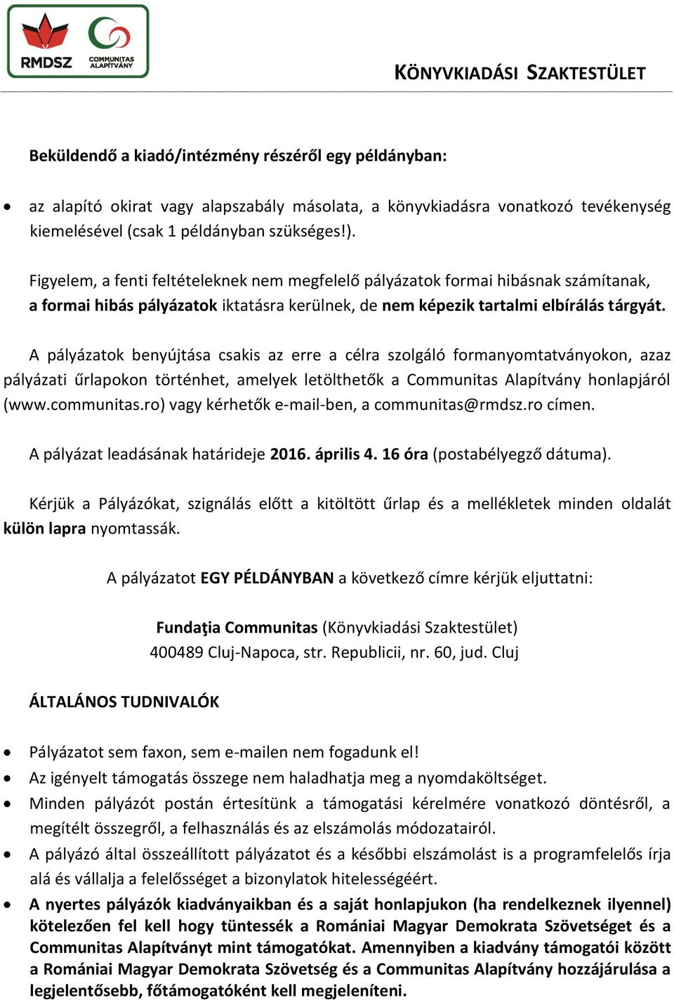 A pályázatok benyújtása csakis az erre a célra szolgáló formanyomtatványokon, azaz pályázati űrlapokon történhet, amelyek letölthetők a Communitas Alapítvány honlapjáról (www.communitas.