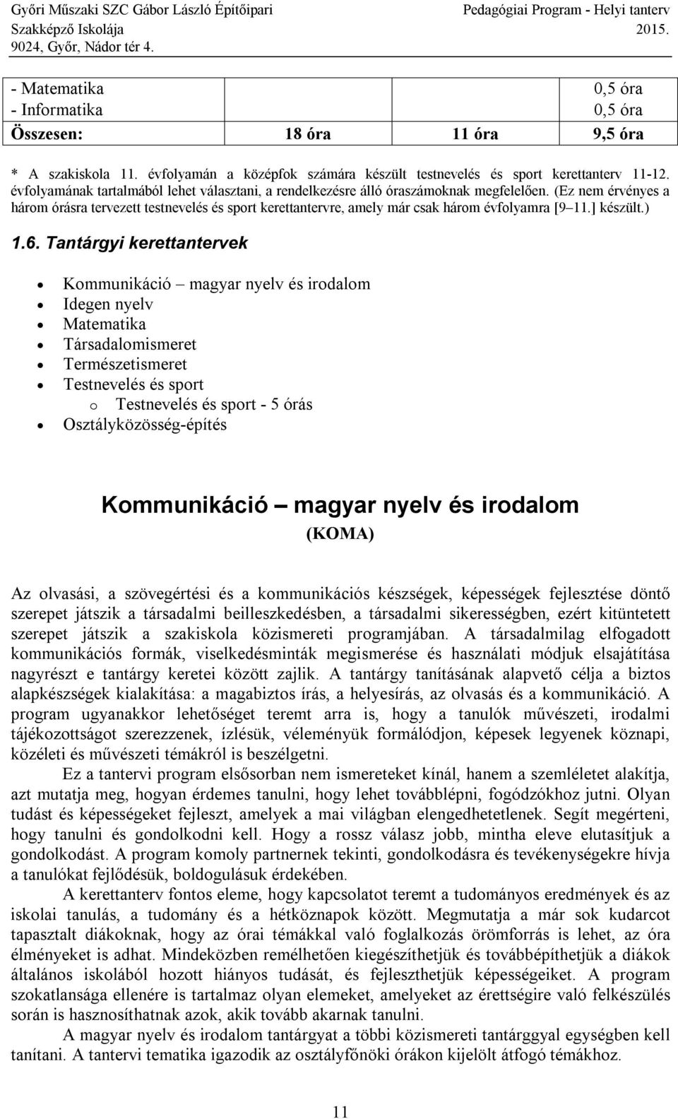 (Ez nem érvényes a három órásra tervezett testnevelés és sport kerettantervre, amely már csak három évfolyamra [9 11.] készült.) 1.6.