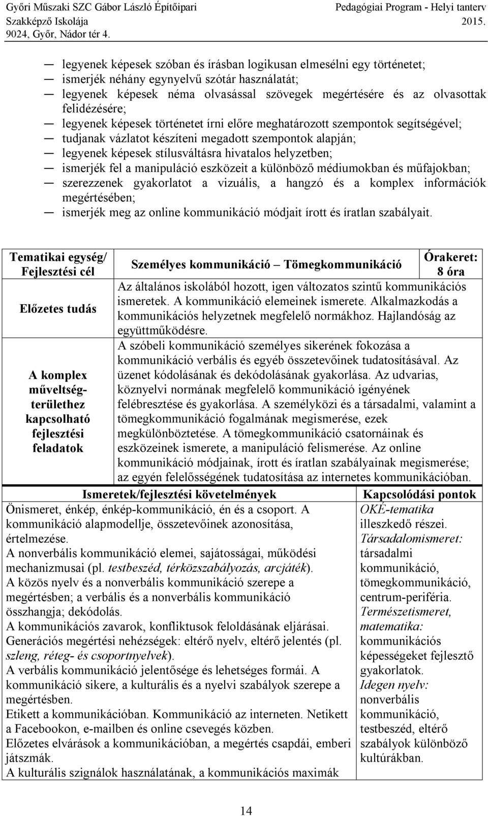 helyzetben; ismerjék fel a manipuláció eszközeit a különböző médiumokban és műfajokban; szerezzenek gyakorlatot a vizuális, a hangzó és a komplex információk megértésében; ismerjék meg az online