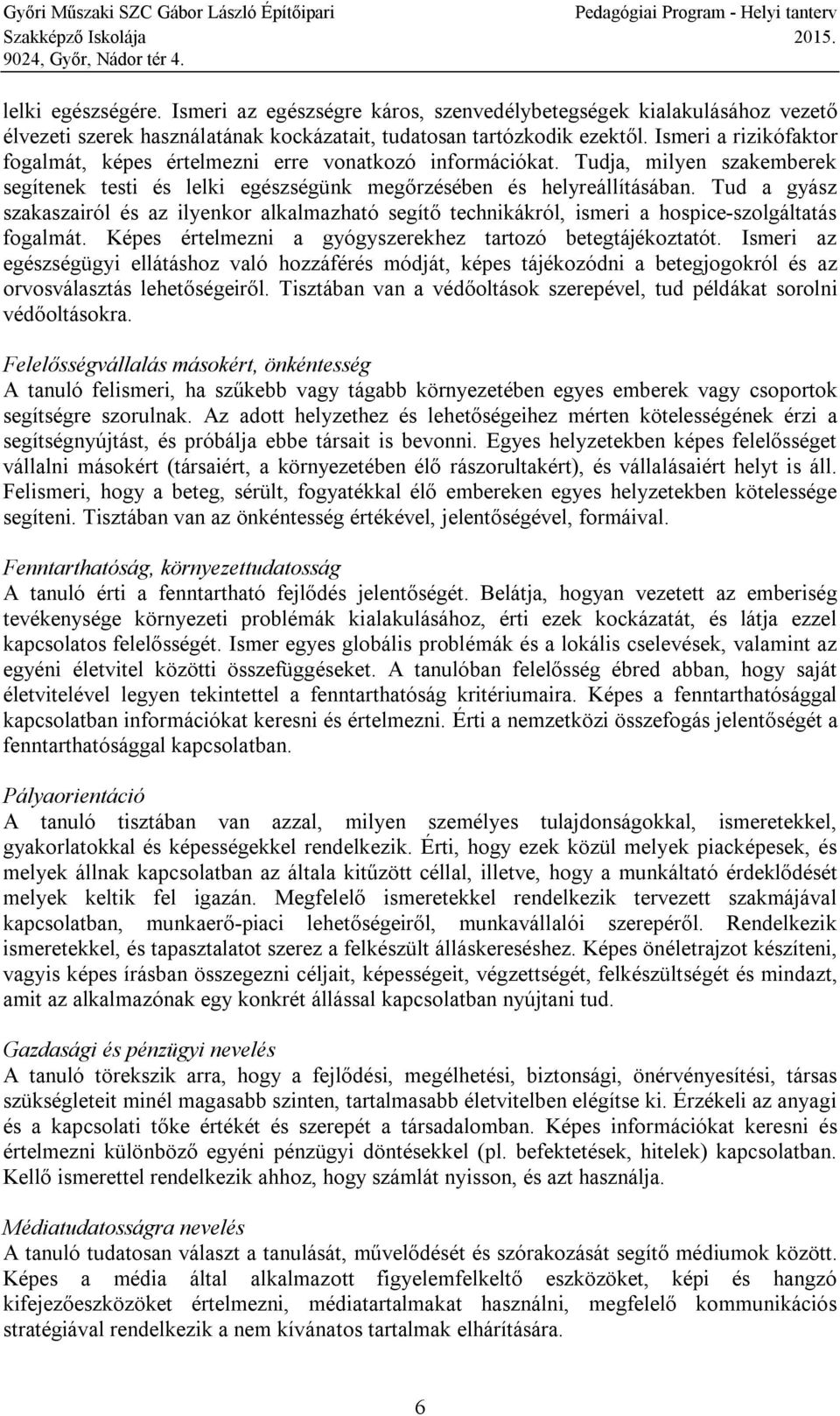 Tud a gyász szakaszairól és az ilyenkor alkalmazható segítő technikákról, ismeri a hospice-szolgáltatás fogalmát. Képes értelmezni a gyógyszerekhez tartozó betegtájékoztatót.